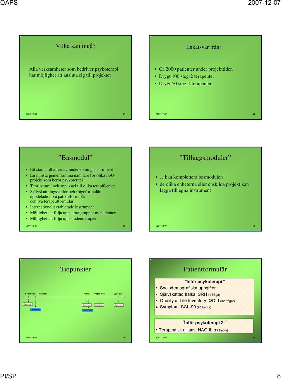 2007-12-07 43 2007-12-07 44 Basmodul Ett standardbatteri av undersökningsinstrument En minsta gemensamma nämnare för olika FoUprojekt som berör psykoterapi Teorineutral och anpassad till olika
