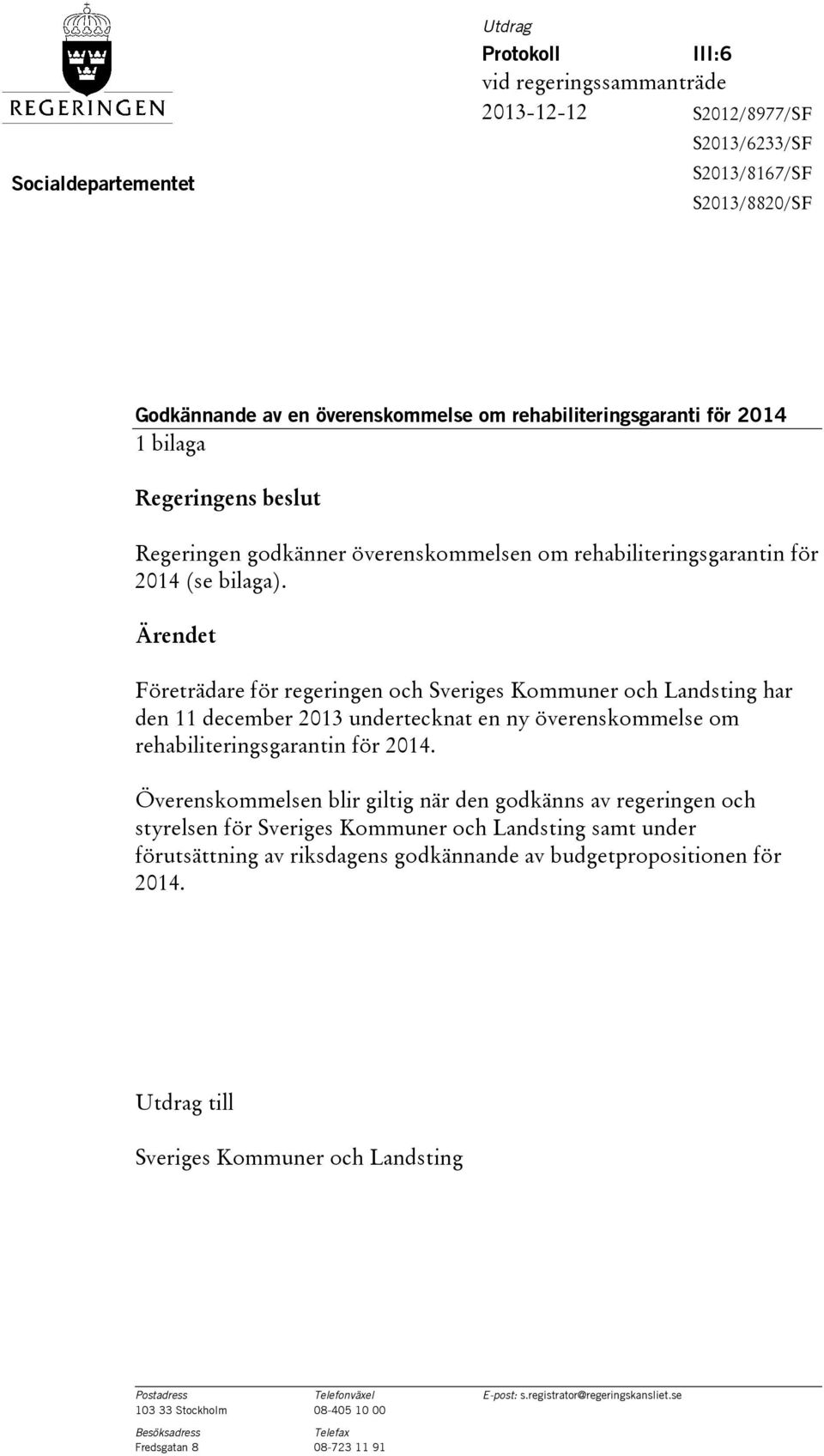 Ärendet Företrädare för regeringen och Sveriges Kommuner och Landsting har den 11 december 2013 undertecknat en ny överenskommelse om rehabiliteringsgarantin för 2014.