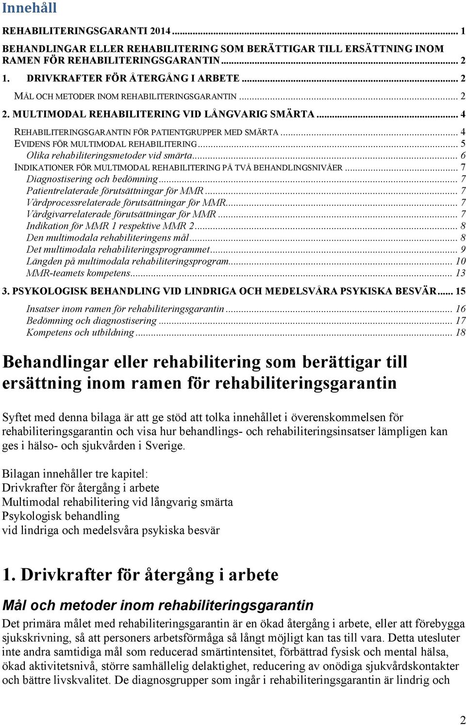 .. 4 EVIDENS FÖR MULTIMODAL REHABILITERING... 5 Olika rehabiliteringsmetoder vid smärta... 6 INDIKATIONER FÖR MULTIMODAL REHABILITERING PÅ TVÅ BEHANDLINGSNIVÅER... 7 Diagnostisering och bedömning.