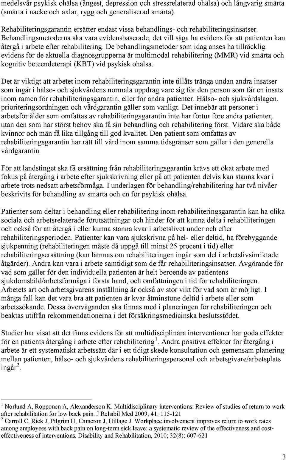 Behandlingsmetoderna ska vara evidensbaserade, det vill säga ha evidens för att patienten kan återgå i arbete efter rehabilitering.