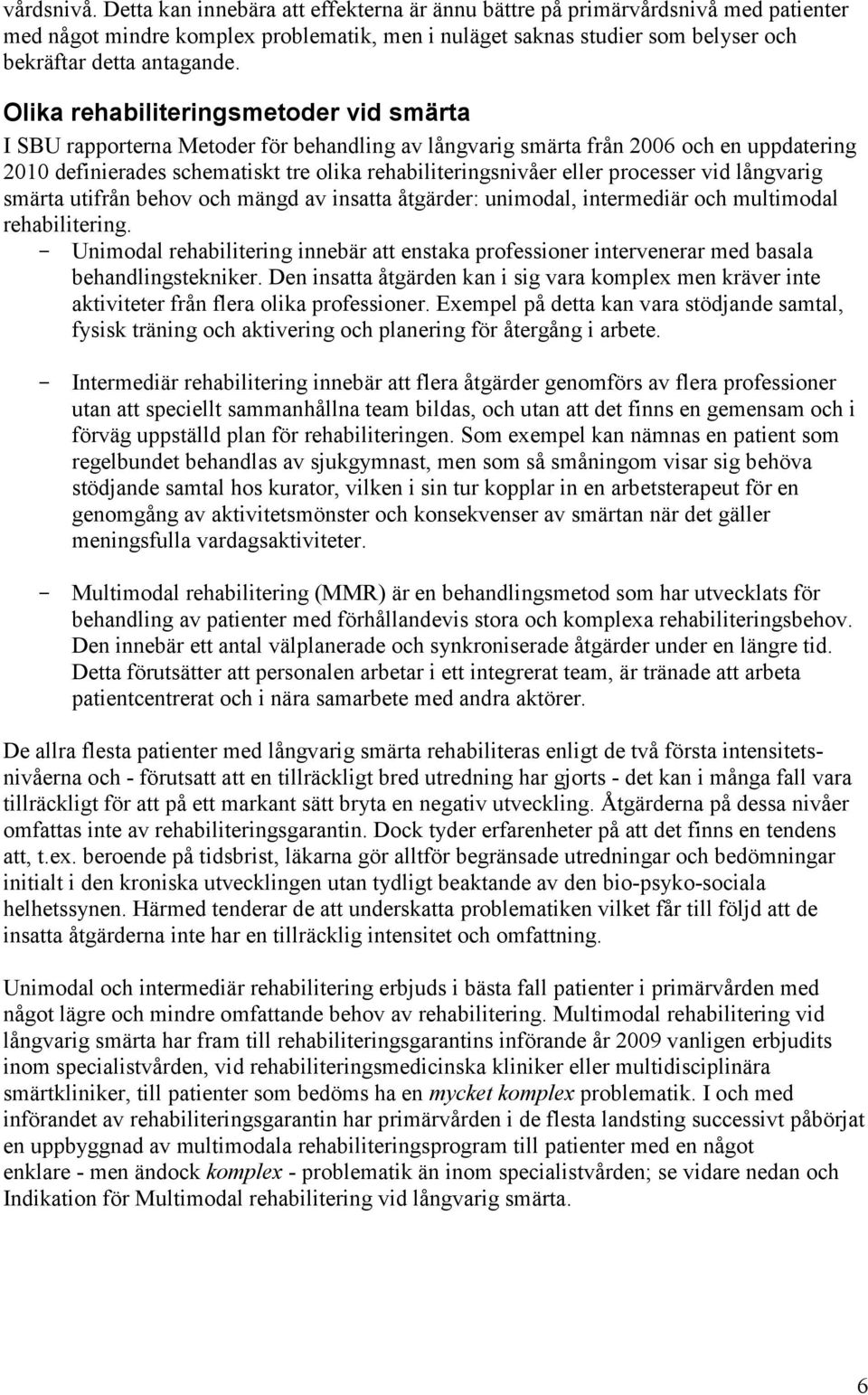 Olika rehabiliteringsmetoder vid smärta I SBU rapporterna Metoder för behandling av långvarig smärta från 2006 och en uppdatering 2010 definierades schematiskt tre olika rehabiliteringsnivåer eller