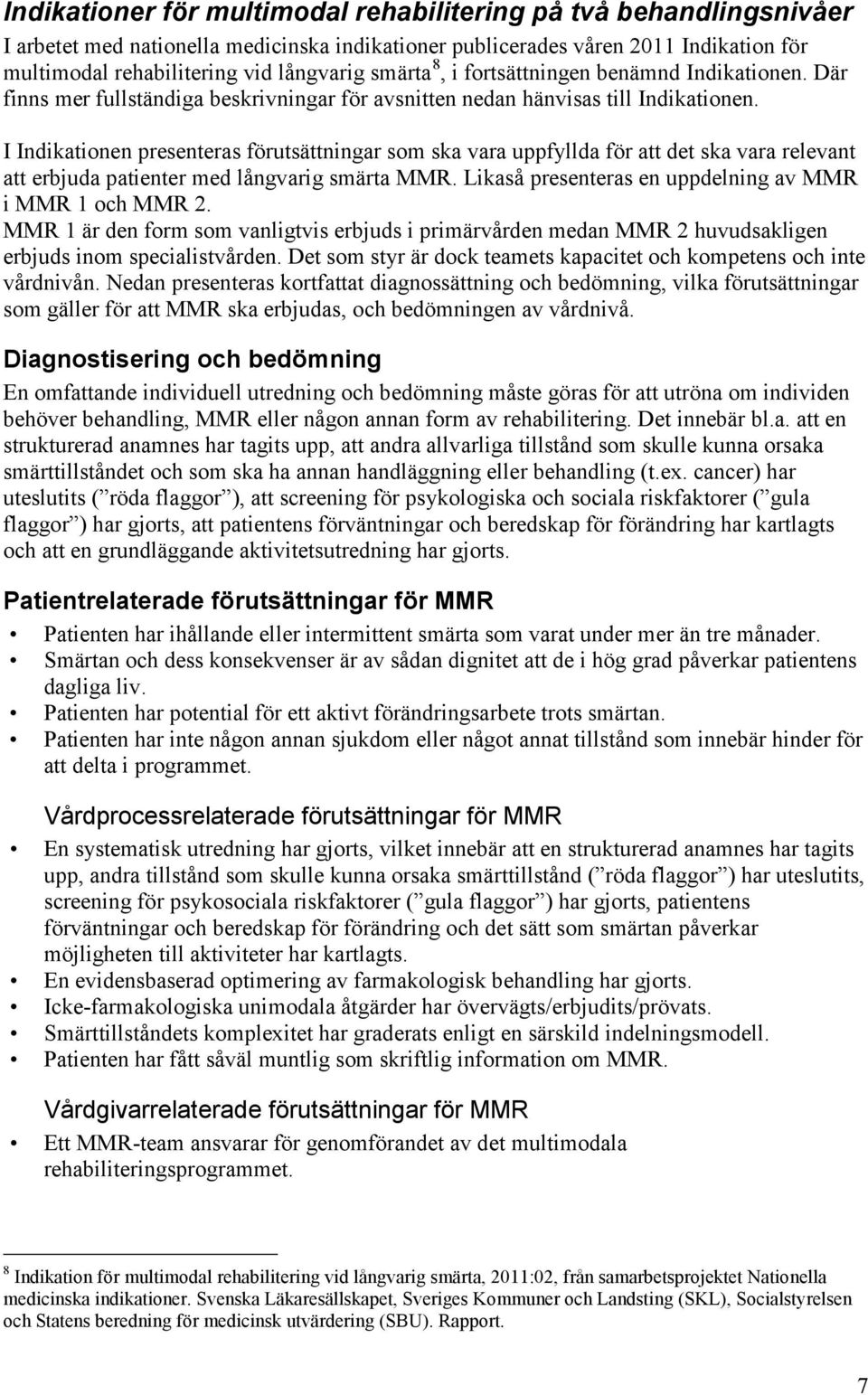 I Indikationen presenteras förutsättningar som ska vara uppfyllda för att det ska vara relevant att erbjuda patienter med långvarig smärta MMR.