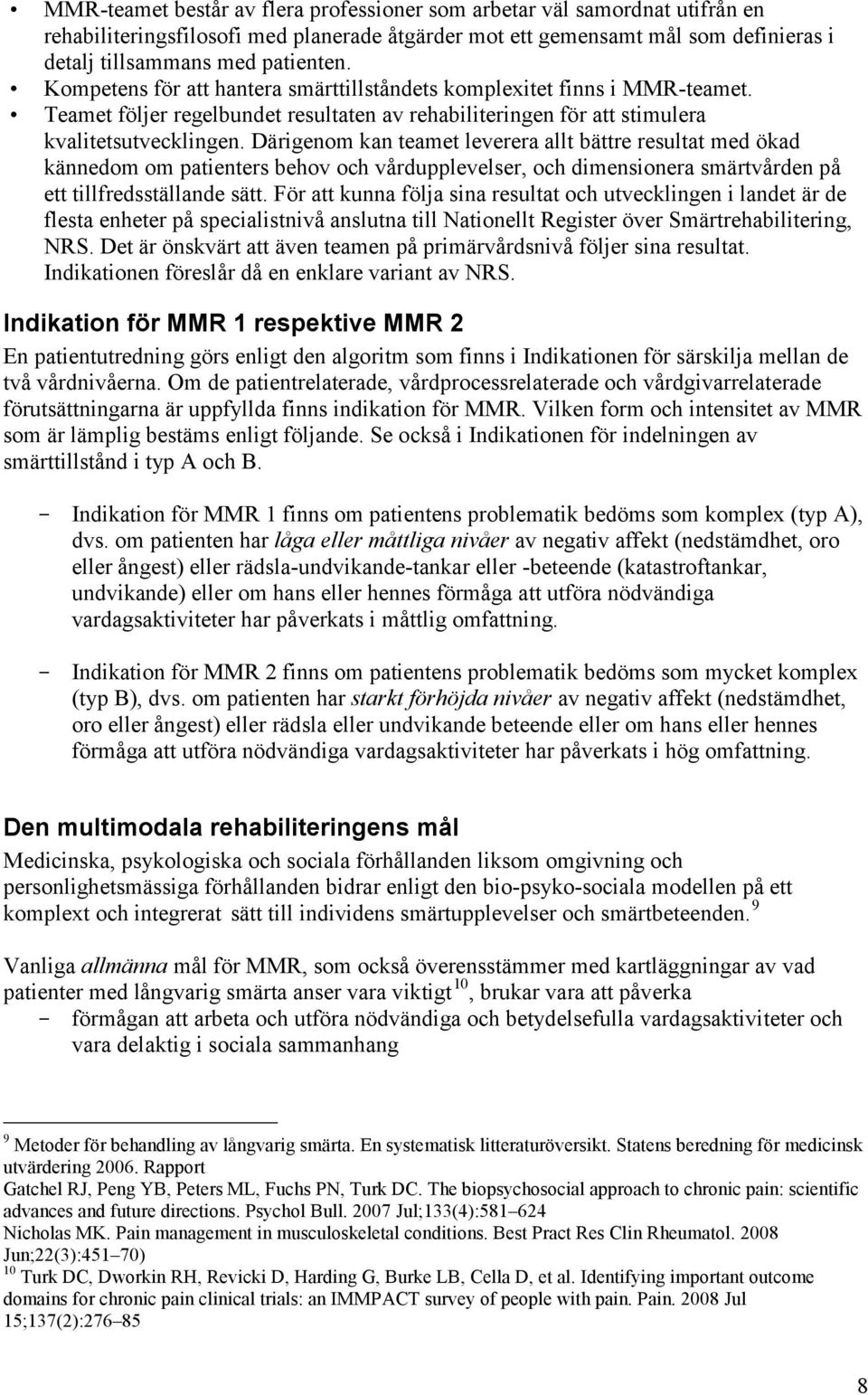 Därigenom kan teamet leverera allt bättre resultat med ökad kännedom om patienters behov och vårdupplevelser, och dimensionera smärtvården på ett tillfredsställande sätt.