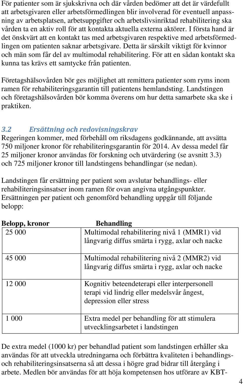 I första hand är det önskvärt att en kontakt tas med arbetsgivaren respektive med arbetsförmedlingen om patienten saknar arbetsgivare.