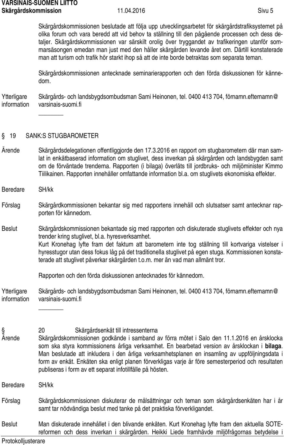 detaljer. Skärgårdskommissionen var särskilt orolig över tryggandet av trafikeringen utanför sommarsäsongen emedan man just med den håller skärgården levande året om.