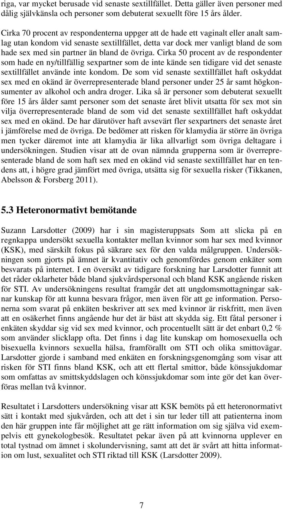 de övriga. Cirka 50 procent av de respondenter som hade en ny/tillfällig sexpartner som de inte kände sen tidigare vid det senaste sextillfället använde inte kondom.