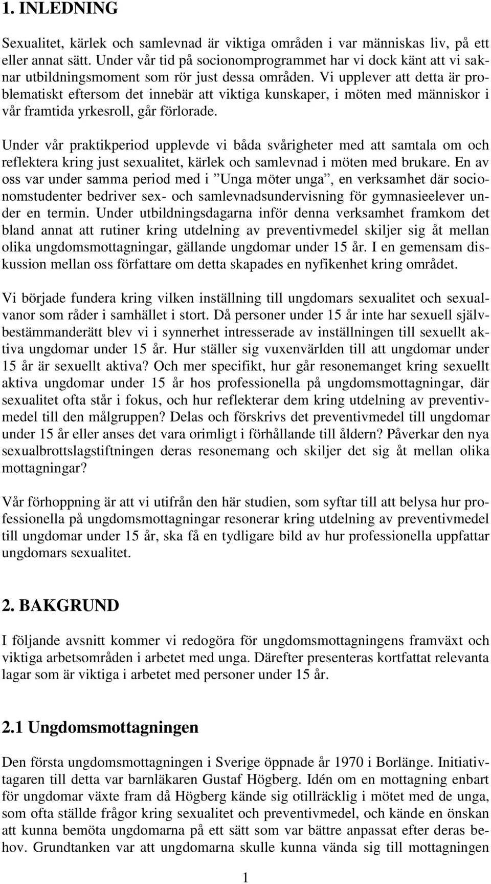 Vi upplever att detta är problematiskt eftersom det innebär att viktiga kunskaper, i möten med människor i vår framtida yrkesroll, går förlorade.