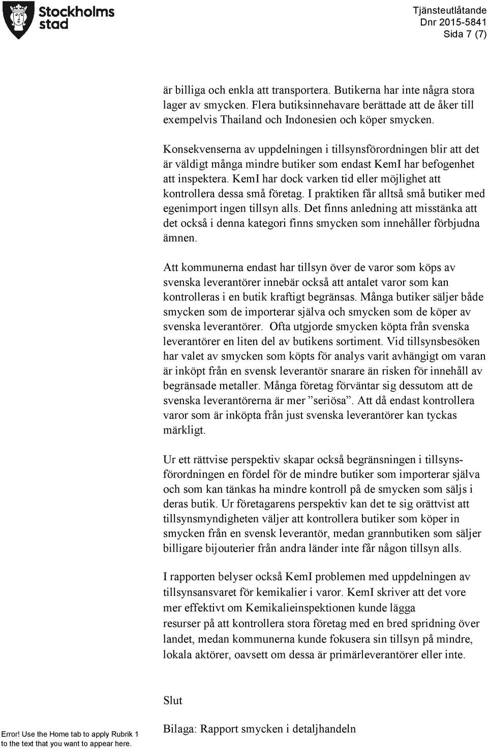 Konsekvenserna av uppdelningen i tillsynsförordningen blir att det är väldigt många mindre butiker som endast KemI har befogenhet att inspektera.