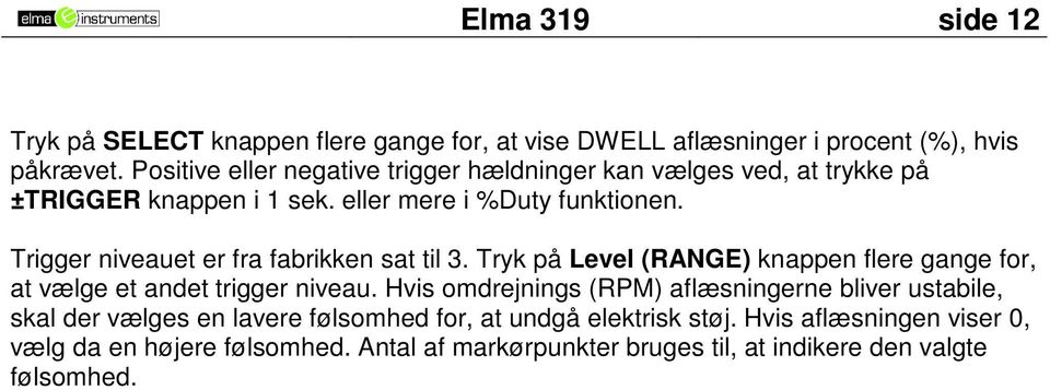 Trigger niveauet er fra fabrikken sat til 3. Tryk på Level (RANGE) knappen flere gange for, at vælge et andet trigger niveau.