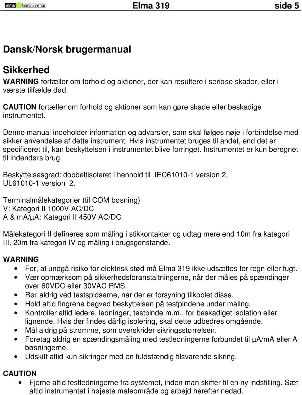 Denne manual indeholder information og advarsler, som skal følges nøje i forbindelse med sikker anvendelse af dette instrument.
