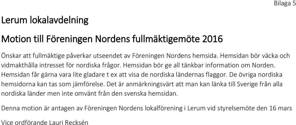 Hemsidan får gärna vara lite gladare t ex att visa de nordiska ländernas flaggor. De övriga nordiska hemsidorna kan tas som jämförelse.