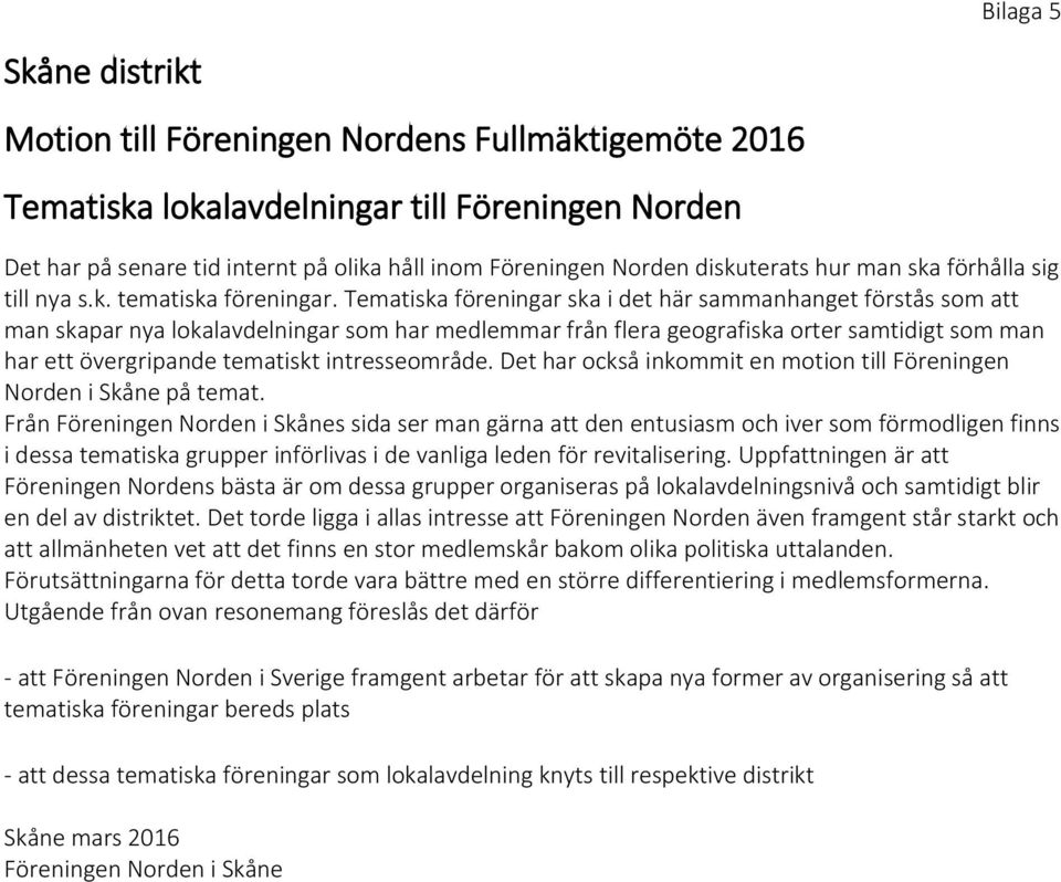 Tematiska föreningar ska i det här sammanhanget förstås som att man skapar nya lokalavdelningar som har medlemmar från flera geografiska orter samtidigt som man har ett övergripande tematiskt