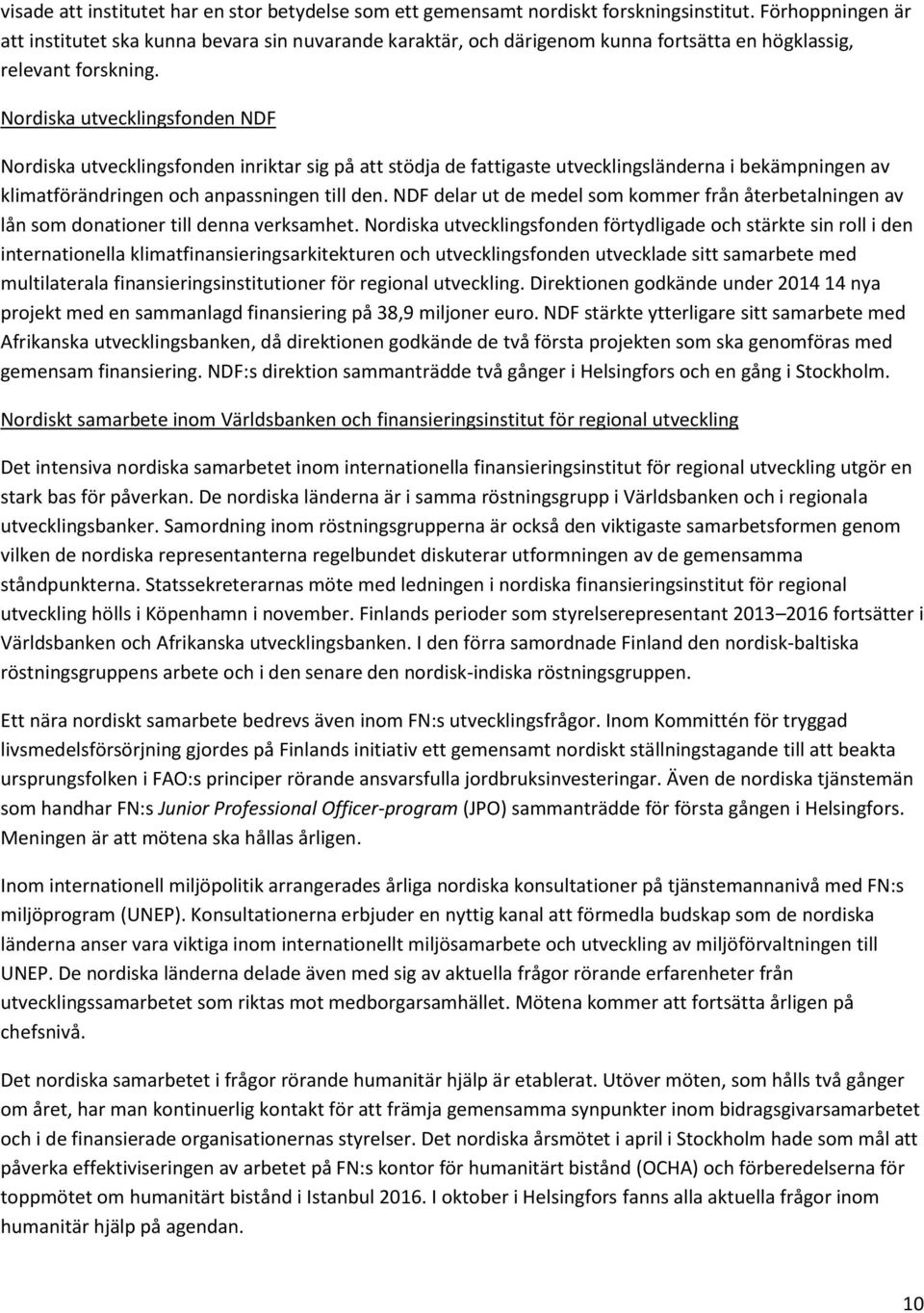 Nordiska utvecklingsfonden NDF Nordiska utvecklingsfonden inriktar sig på att stödja de fattigaste utvecklingsländerna i bekämpningen av klimatförändringen och anpassningen till den.