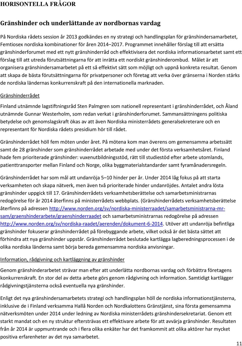 Programmet innehåller förslag till att ersätta gränshinderforumet med ett nytt gränshinderråd och effektivisera det nordiska informationsarbetet samt ett förslag till att utreda förutsättningarna för