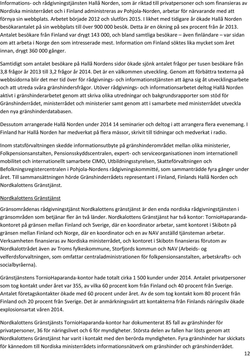 Detta är en ökning på sex procent från år 2013. Antalet besökare från Finland var drygt 143 000, och bland samtliga besökare även finländare var sidan om att arbeta i Norge den som intresserade mest.