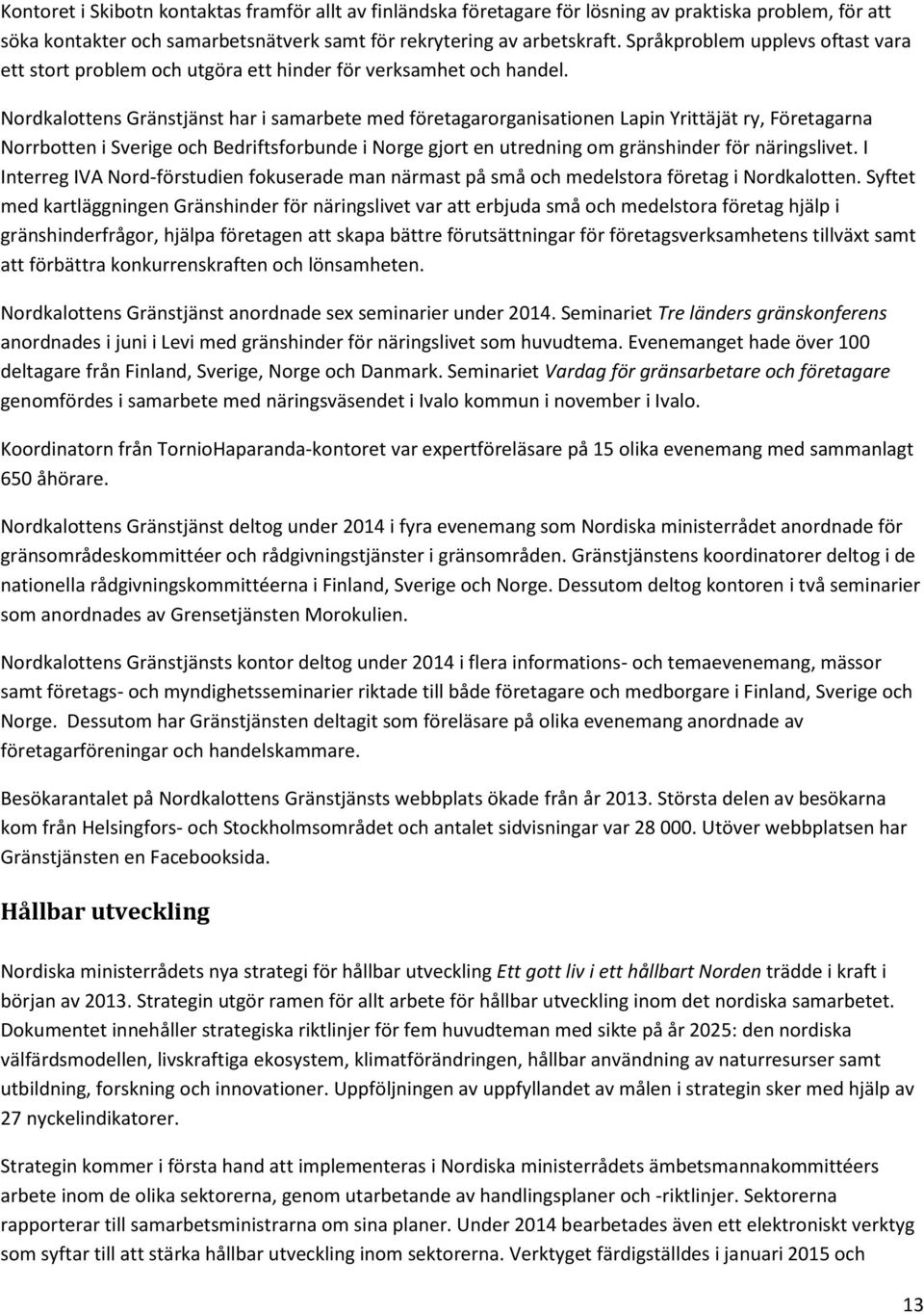 Nordkalottens Gränstjänst har i samarbete med företagarorganisationen Lapin Yrittäjät ry, Företagarna Norrbotten i Sverige och Bedriftsforbunde i Norge gjort en utredning om gränshinder för