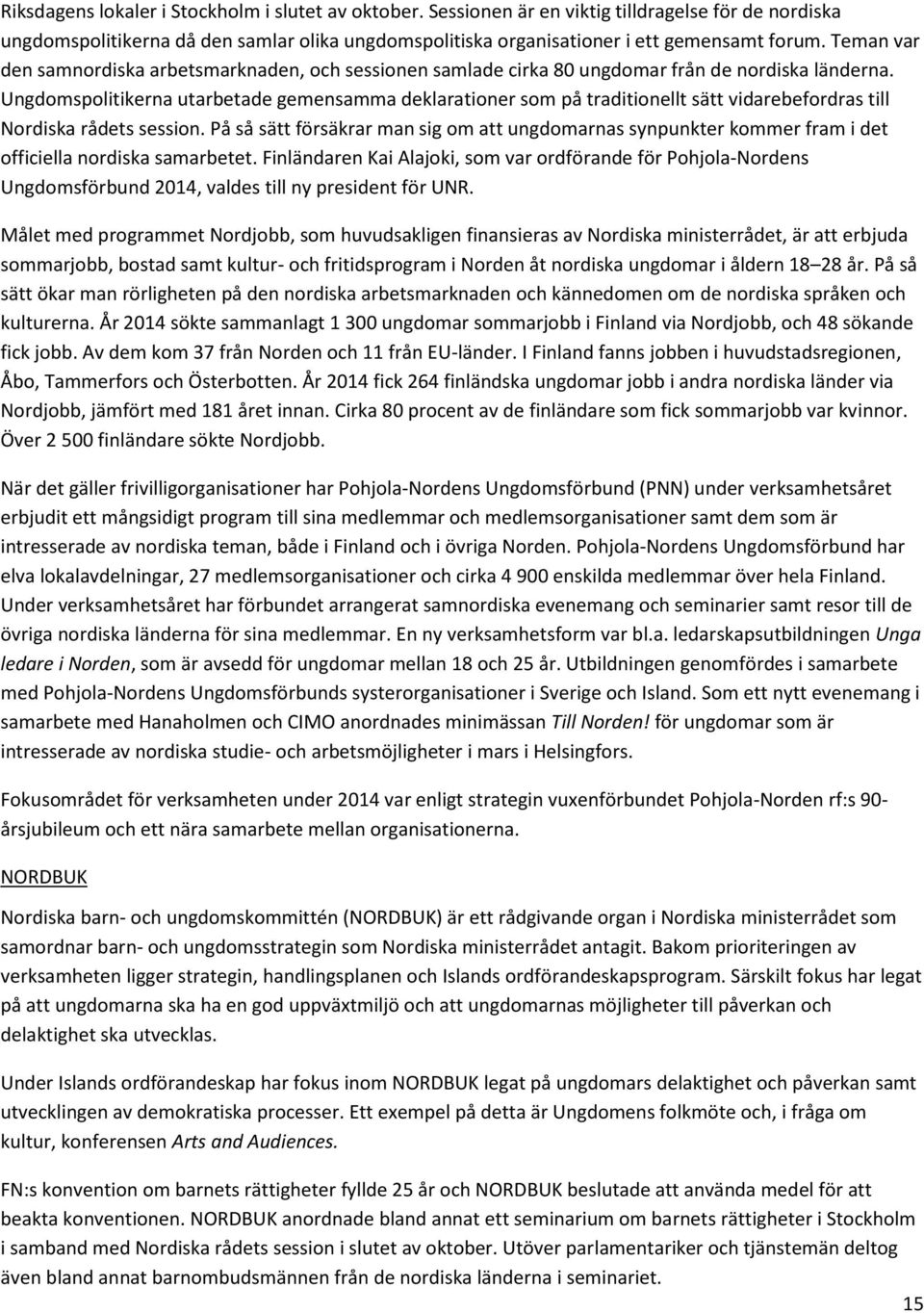 Ungdomspolitikerna utarbetade gemensamma deklarationer som på traditionellt sätt vidarebefordras till Nordiska rådets session.