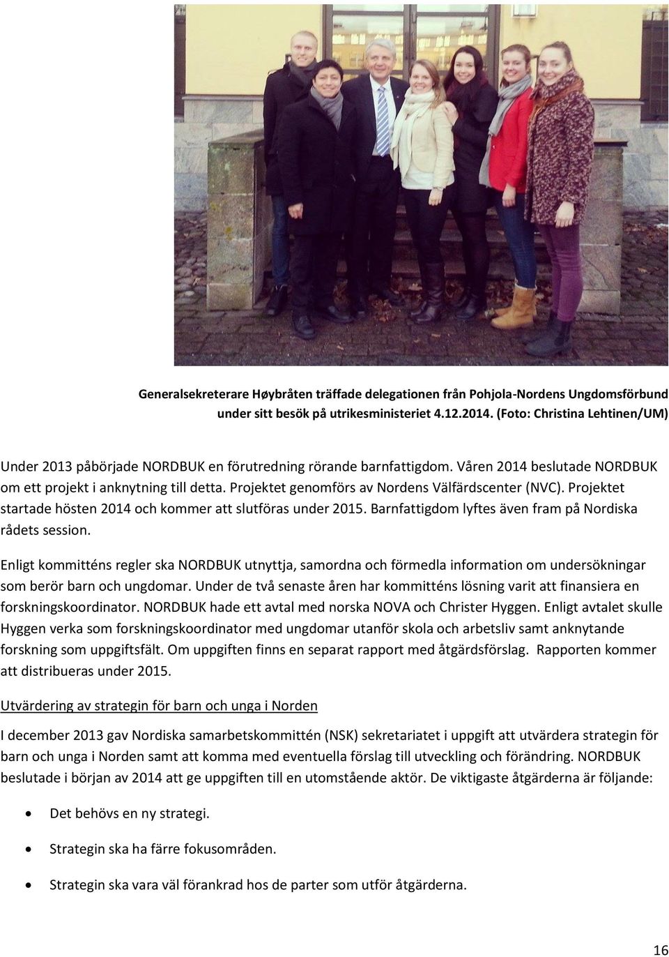 Projektet genomförs av Nordens Välfärdscenter (NVC). Projektet startade hösten 2014 och kommer att slutföras under 2015. Barnfattigdom lyftes även fram på Nordiska rådets session.
