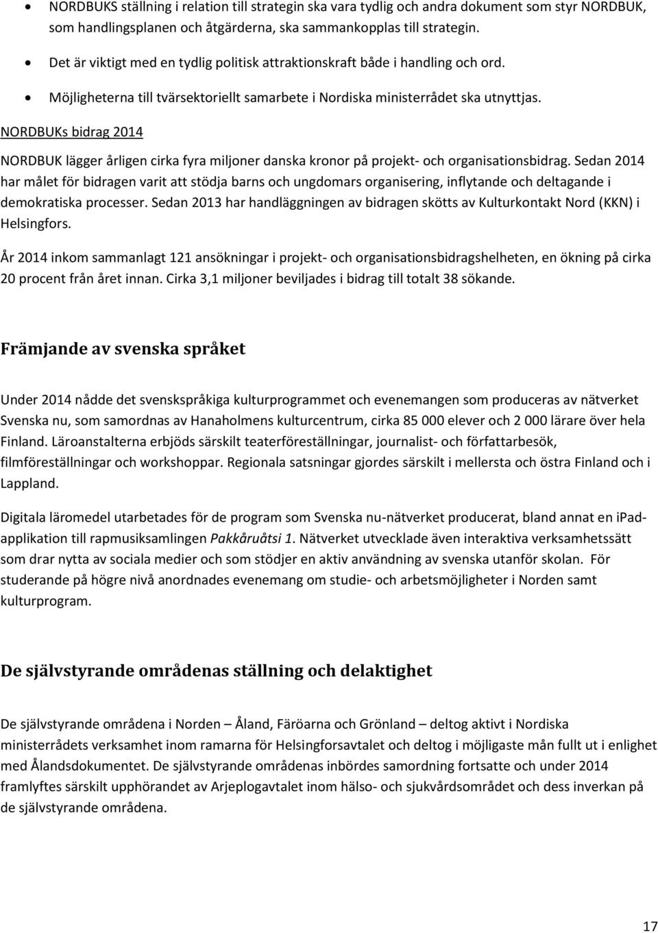 NORDBUKs bidrag 2014 NORDBUK lägger årligen cirka fyra miljoner danska kronor på projekt- och organisationsbidrag.
