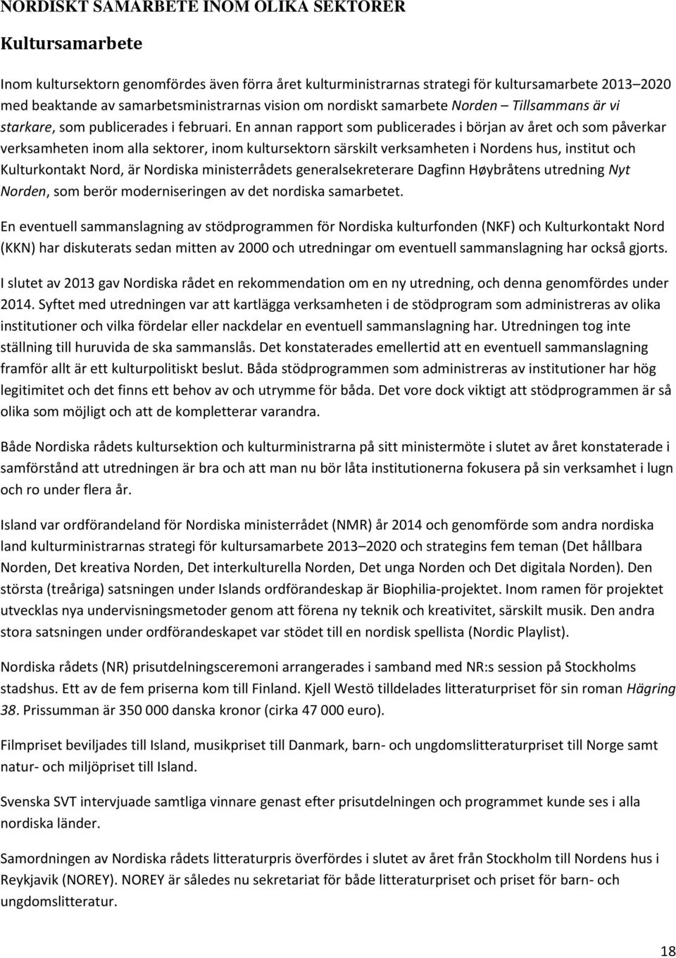 En annan rapport som publicerades i början av året och som påverkar verksamheten inom alla sektorer, inom kultursektorn särskilt verksamheten i Nordens hus, institut och Kulturkontakt Nord, är