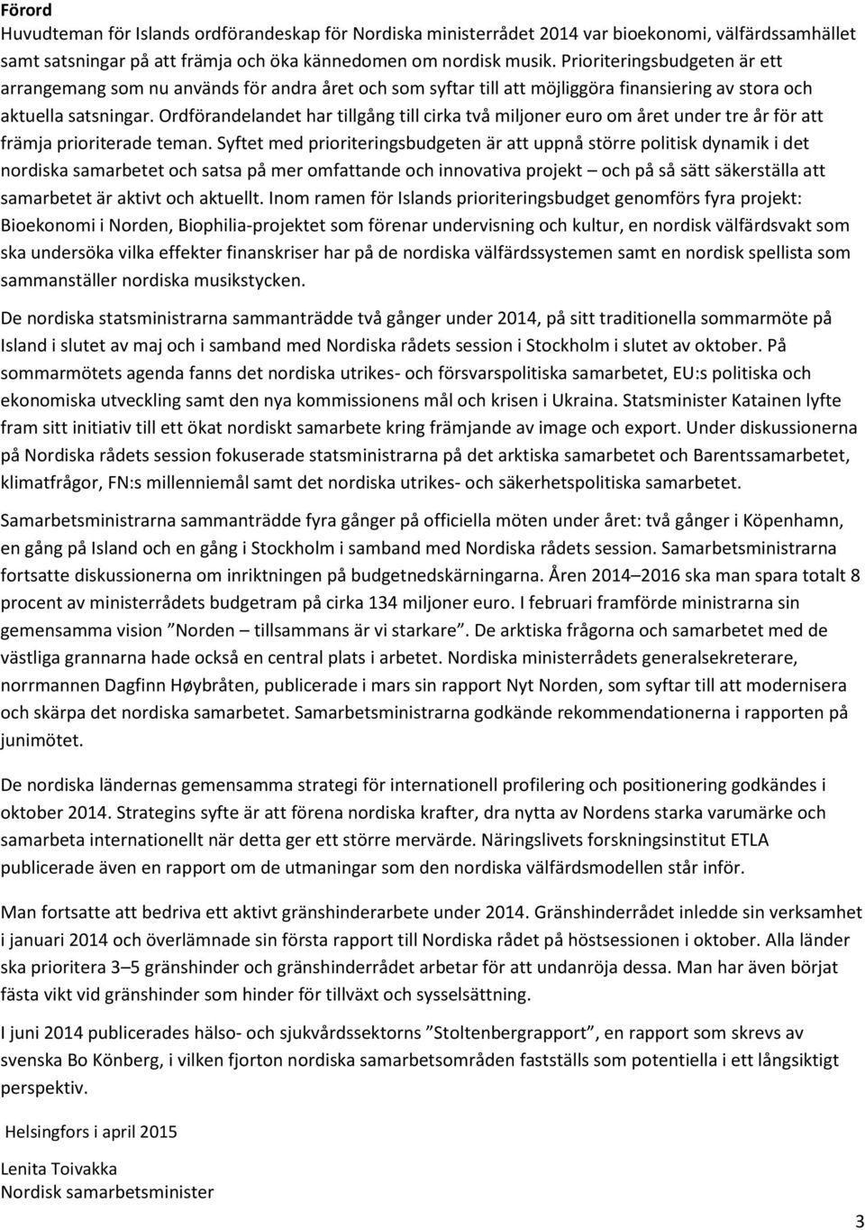 Ordförandelandet har tillgång till cirka två miljoner euro om året under tre år för att främja prioriterade teman.