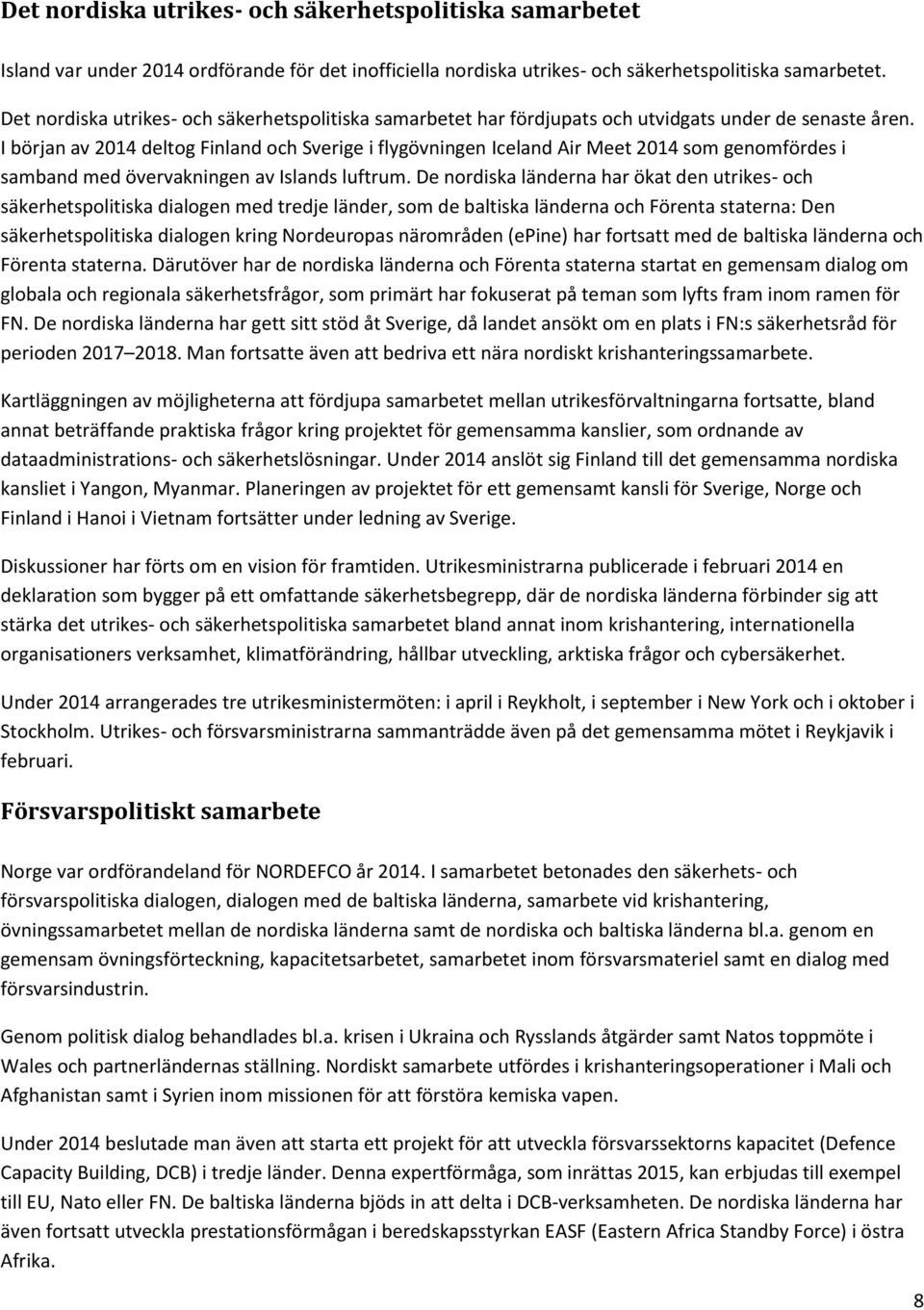 I början av 2014 deltog Finland och Sverige i flygövningen Iceland Air Meet 2014 som genomfördes i samband med övervakningen av Islands luftrum.