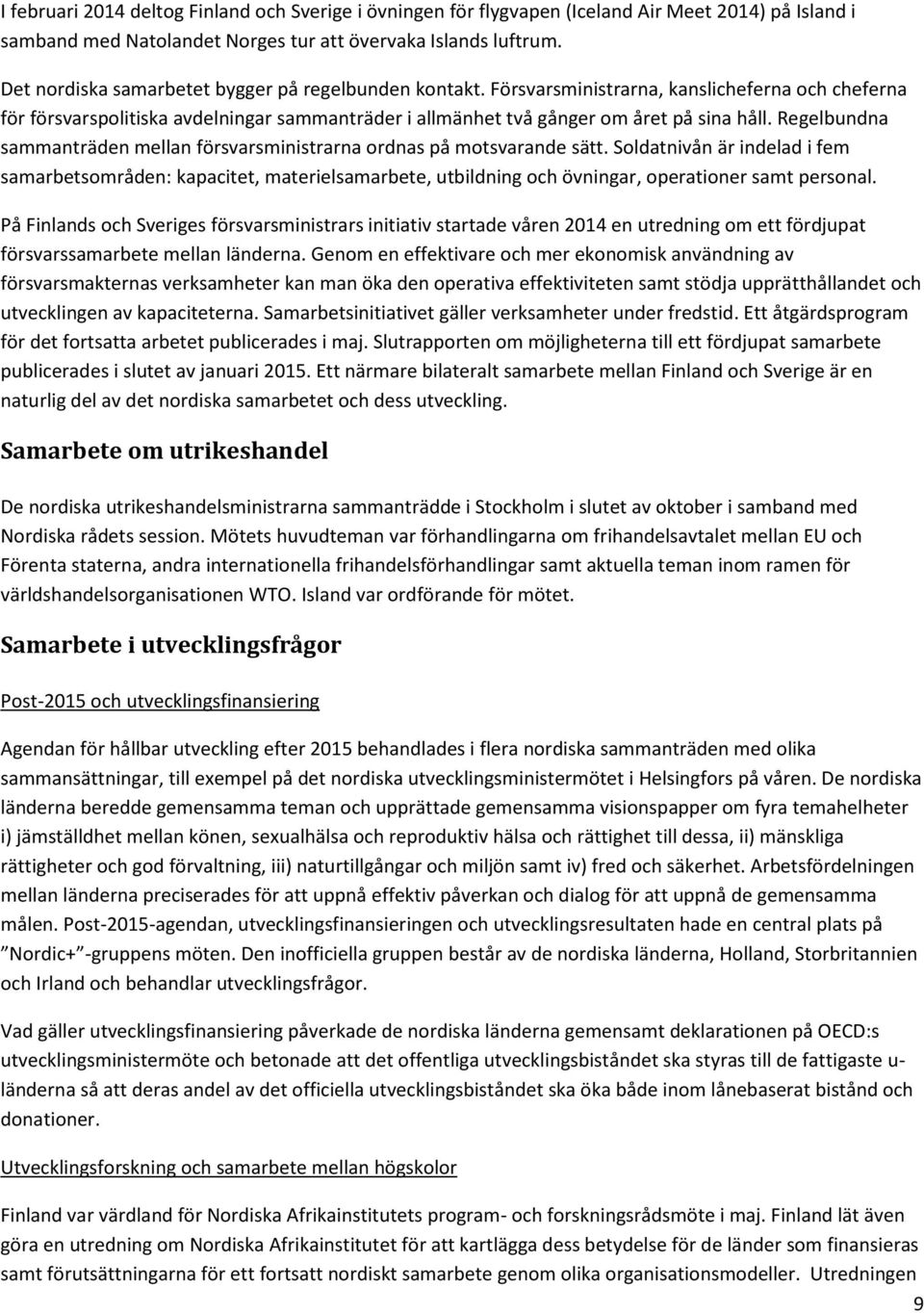 Regelbundna sammanträden mellan försvarsministrarna ordnas på motsvarande sätt.