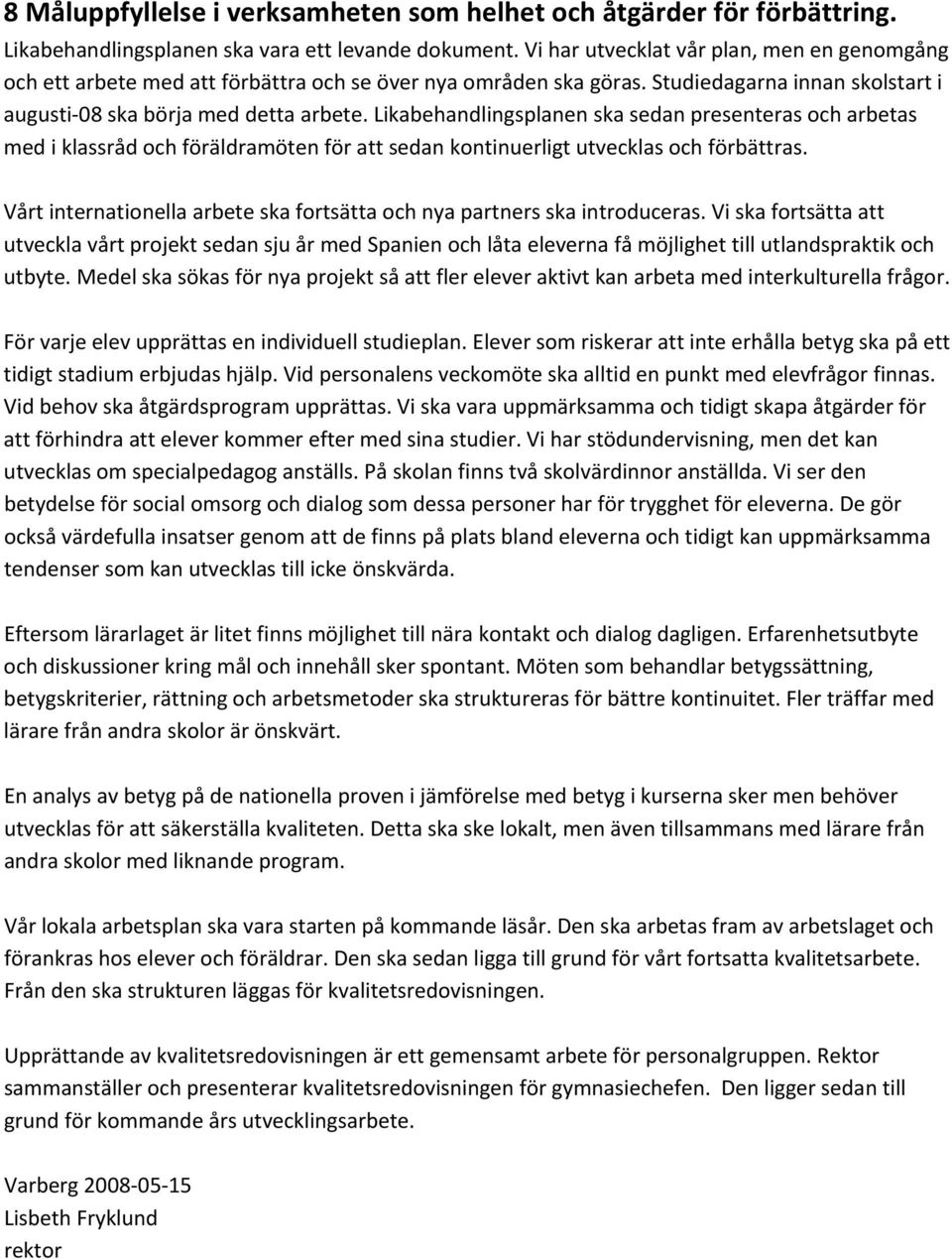 Likabehandlingsplanen ska sedan presenteras och arbetas med i klassråd och föräldramöten för att sedan kontinuerligt utvecklas och förbättras.