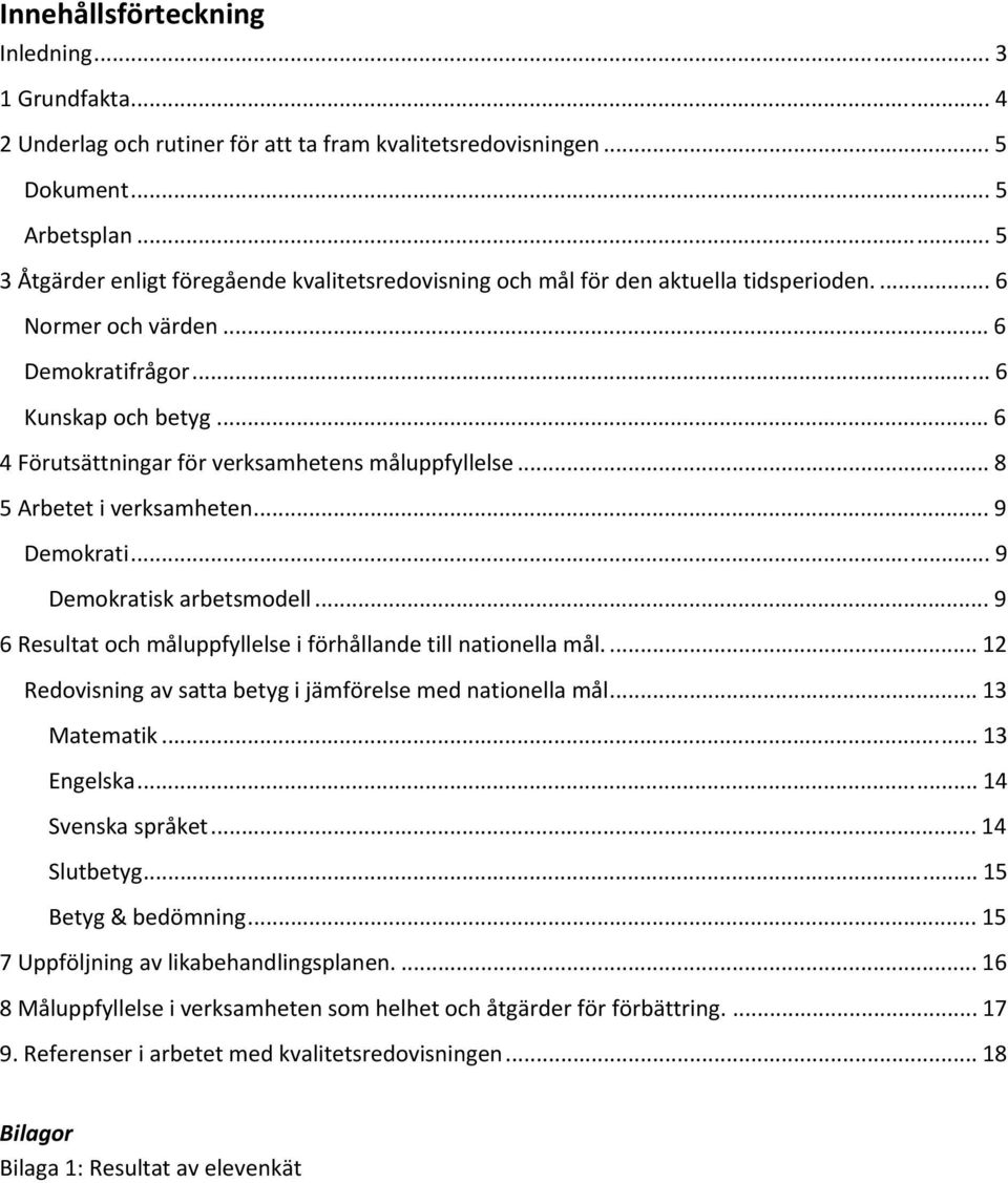 .. 6 4 Förutsättningar för verksamhetens måluppfyllelse... 8 5 Arbetet i verksamheten... 9 Demokrati... 9 Demokratisk arbetsmodell... 9 6 Resultat och måluppfyllelse i förhållande till nationella mål.