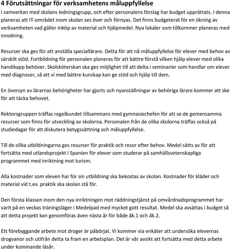 Nya lokaler som tillkommer planeras med inredning. Resurser ska ges för att anställa speciallärare. Detta för att nå måluppfyllelse för elever med behov av särskilt stöd.