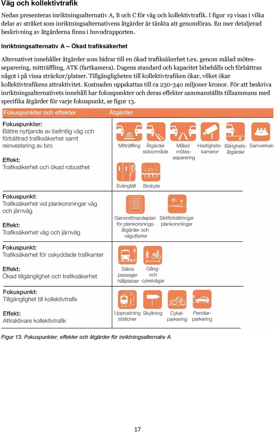 Inriktningsalternativ A Ökad trafiksäkerhet Alternativet innehåller åtgärder som bidrar till en ökad trafiksäkerhet t.ex. genom målad mötesseparering, mitträffling, ATK (fartkamera).