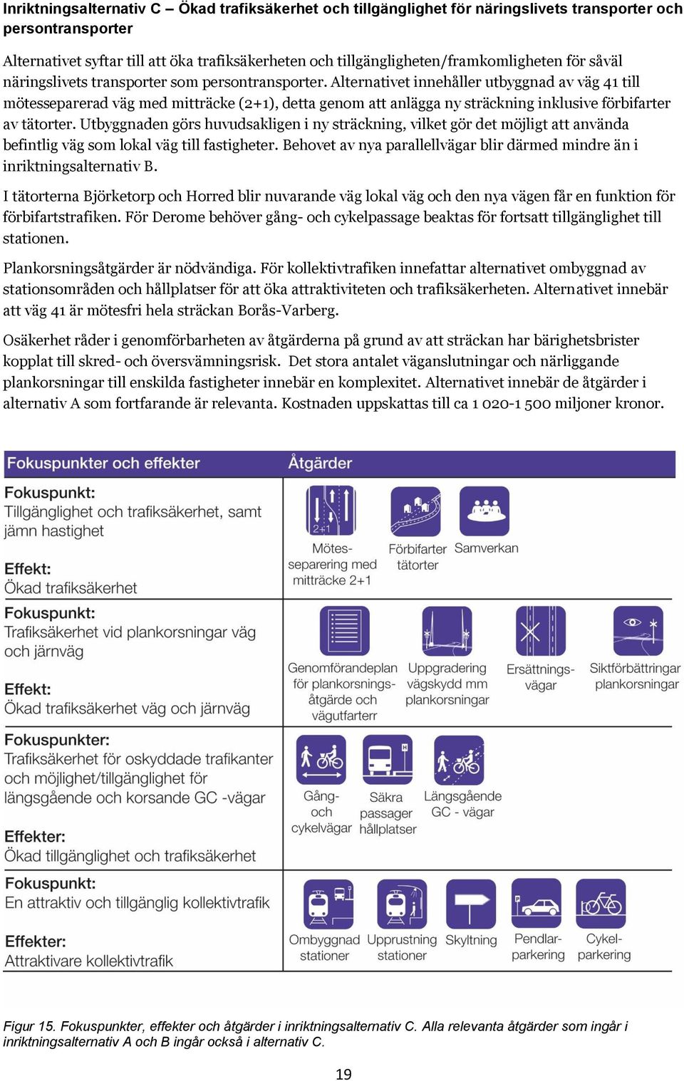 Alternativet innehåller utbyggnad av väg 41 till mötesseparerad väg med mitträcke (2+1), detta genom att anlägga ny sträckning inklusive förbifarter av tätorter.