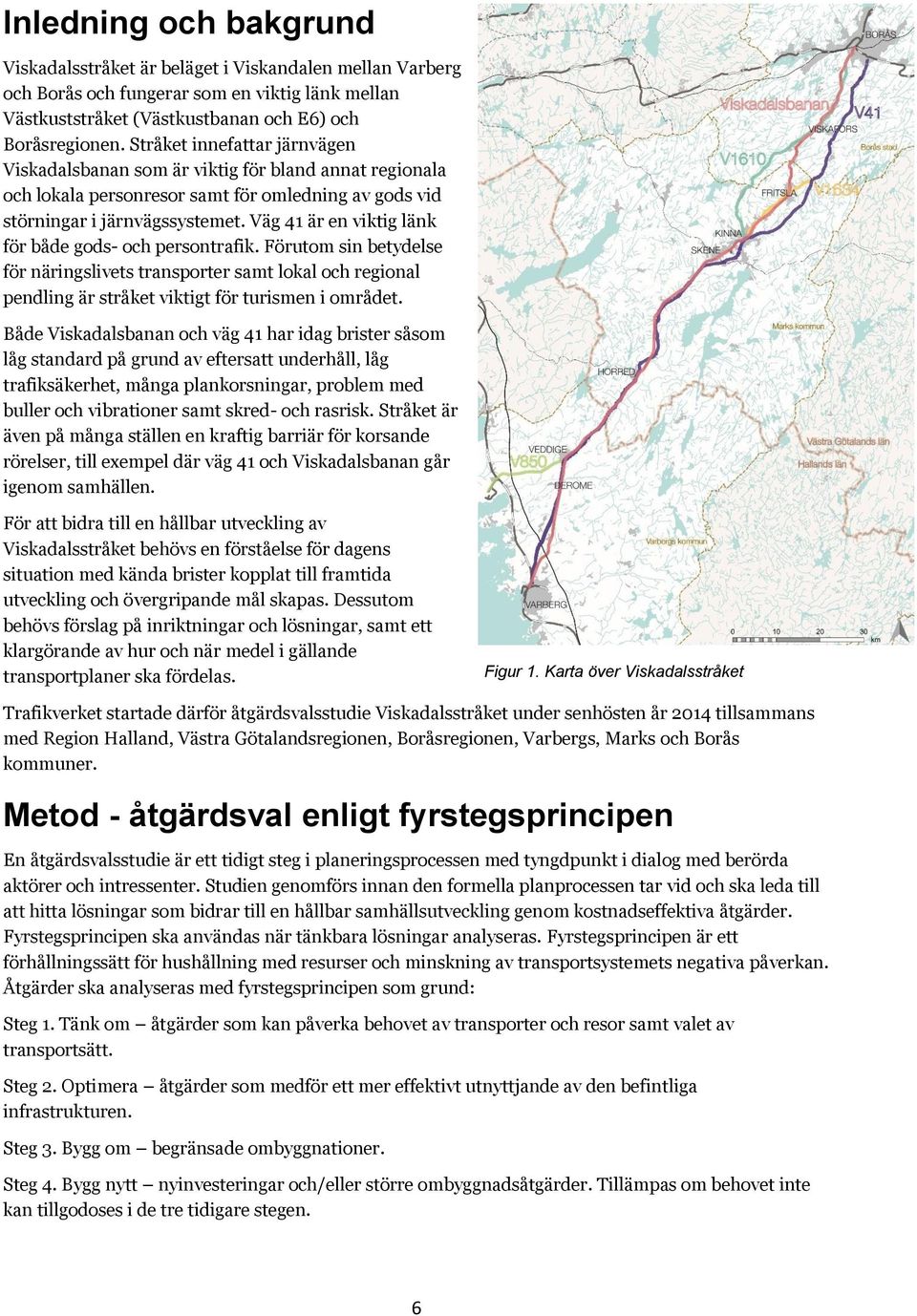 Väg 41 är en viktig länk för både gods- och persontrafik. Förutom sin betydelse för näringslivets transporter samt lokal och regional pendling är stråket viktigt för turismen i området.