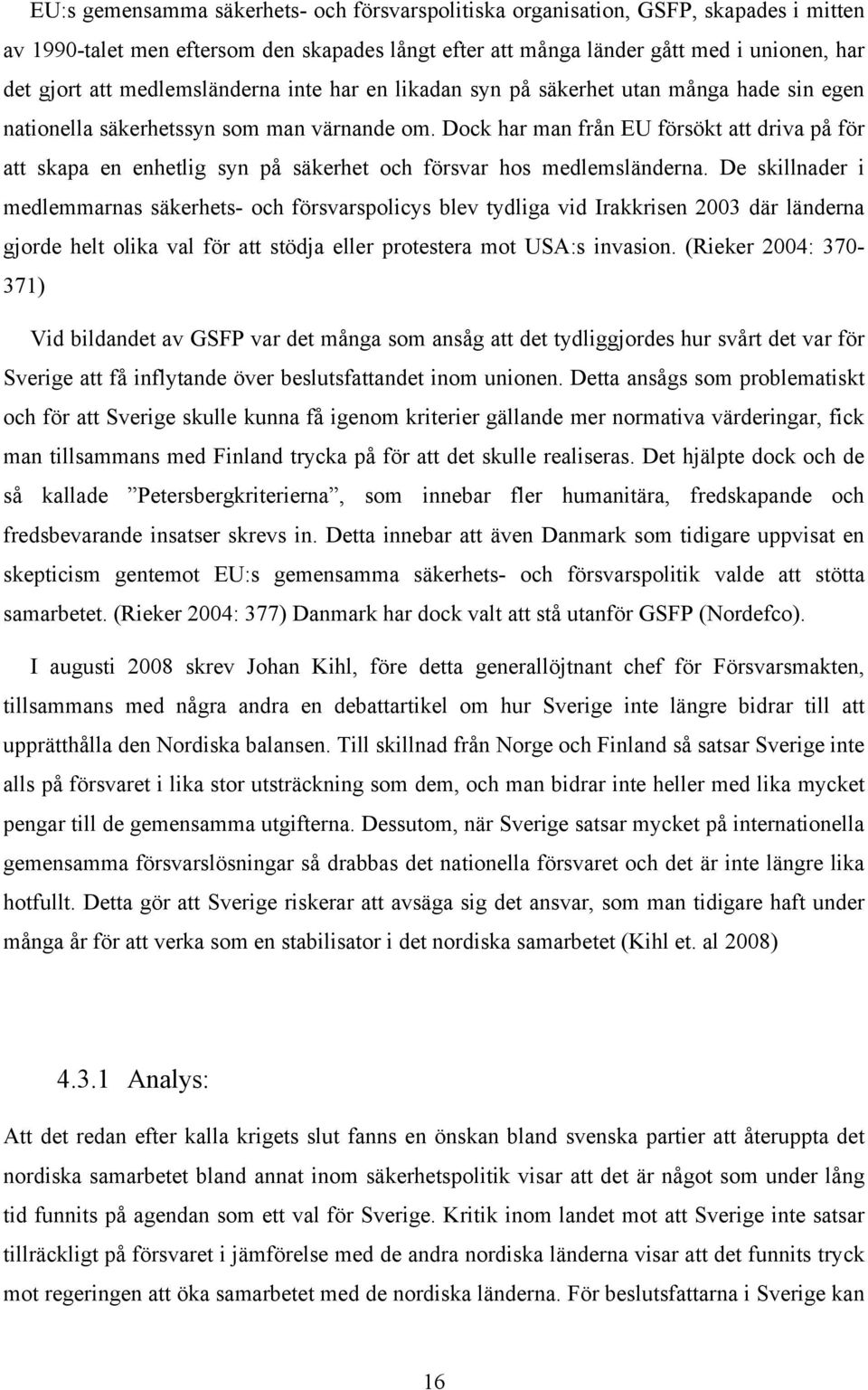 Dock har man från EU försökt att driva på för att skapa en enhetlig syn på säkerhet och försvar hos medlemsländerna.