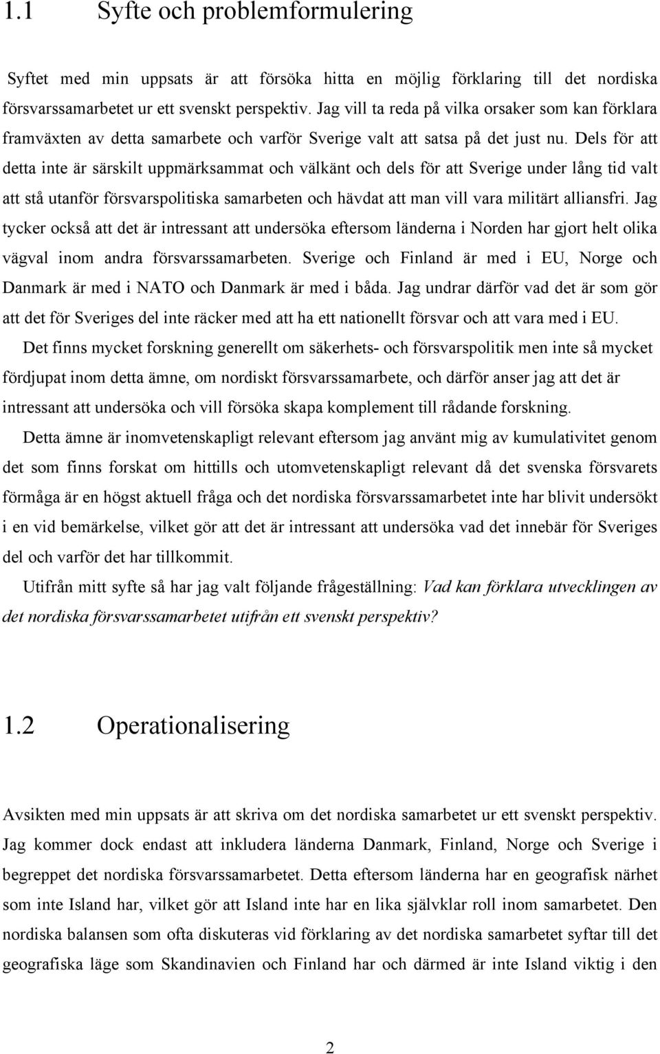 Dels för att detta inte är särskilt uppmärksammat och välkänt och dels för att Sverige under lång tid valt att stå utanför försvarspolitiska samarbeten och hävdat att man vill vara militärt