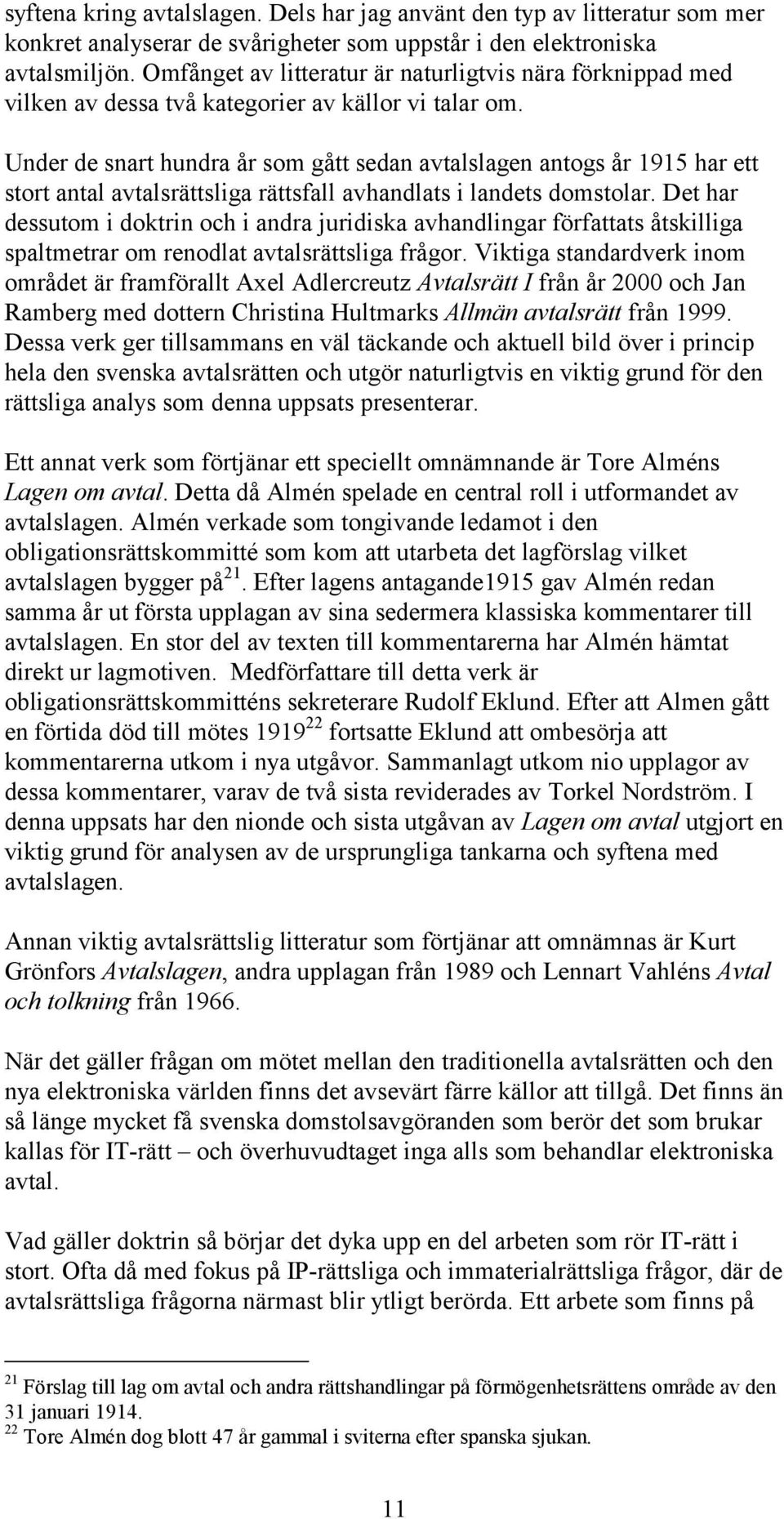 Under de snart hundra år som gått sedan avtalslagen antogs år 1915 har ett stort antal avtalsrättsliga rättsfall avhandlats i landets domstolar.