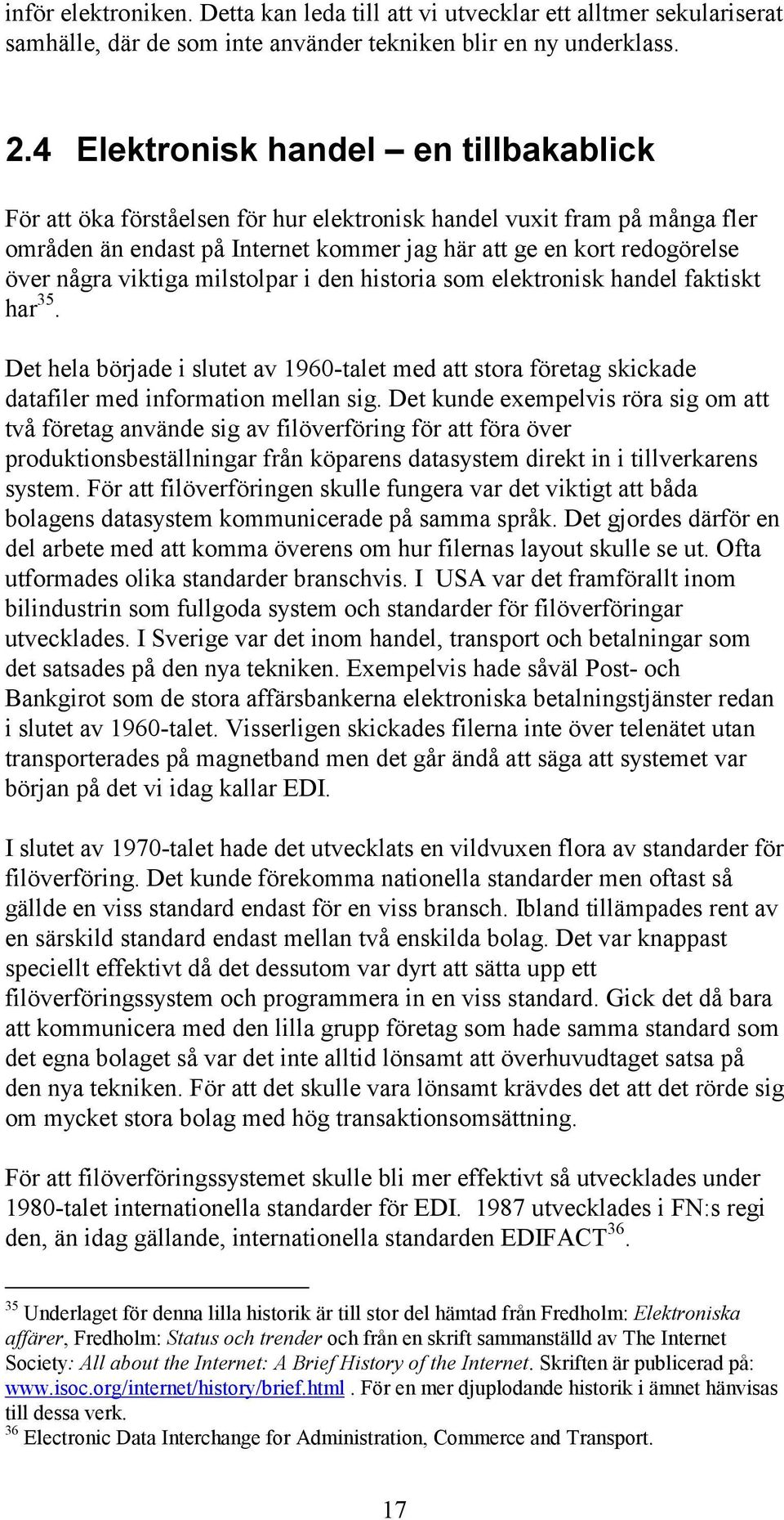 viktiga milstolpar i den historia som elektronisk handel faktiskt har 35. Det hela började i slutet av 1960-talet med att stora företag skickade datafiler med information mellan sig.