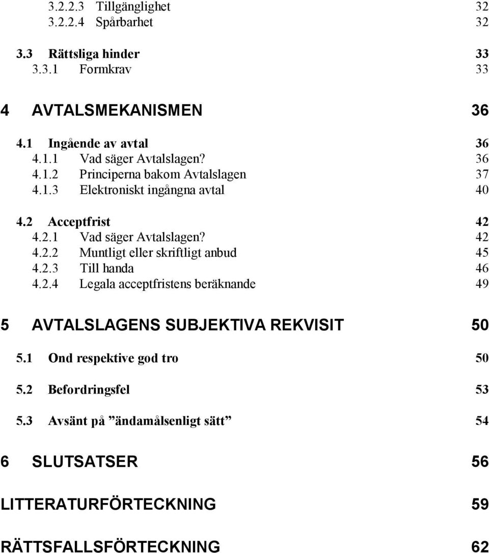 2.3 Till handa 46 4.2.4 Legala acceptfristens beräknande 49 5 AVTALSLAGENS SUBJEKTIVA REKVISIT 50 5.1 Ond respektive god tro 50 5.