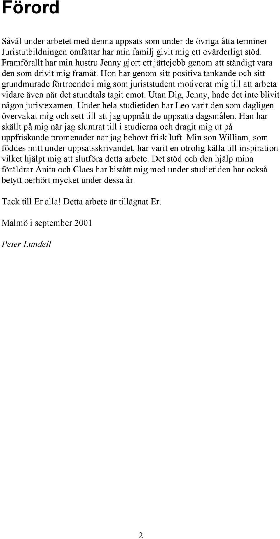 Hon har genom sitt positiva tänkande och sitt grundmurade förtroende i mig som juriststudent motiverat mig till att arbeta vidare även när det stundtals tagit emot.