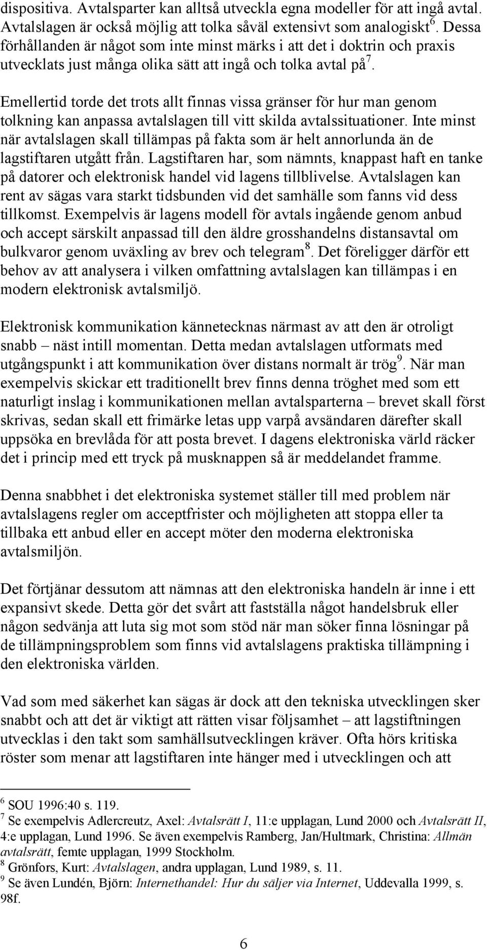 Emellertid torde det trots allt finnas vissa gränser för hur man genom tolkning kan anpassa avtalslagen till vitt skilda avtalssituationer.