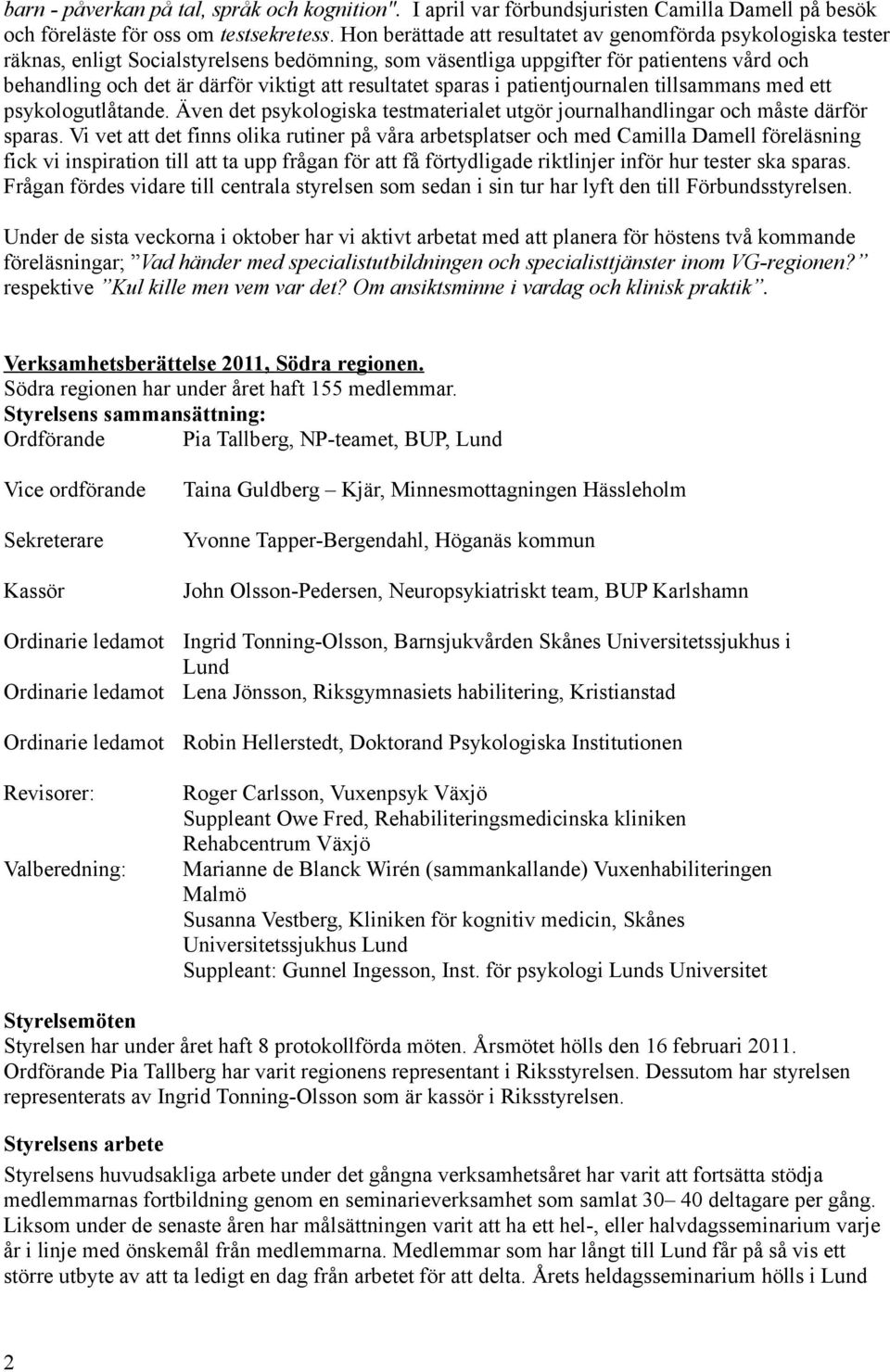 resultatet sparas i patientjournalen tillsammans med ett psykologutlåtande. Även det psykologiska testmaterialet utgör journalhandlingar och måste därför sparas.