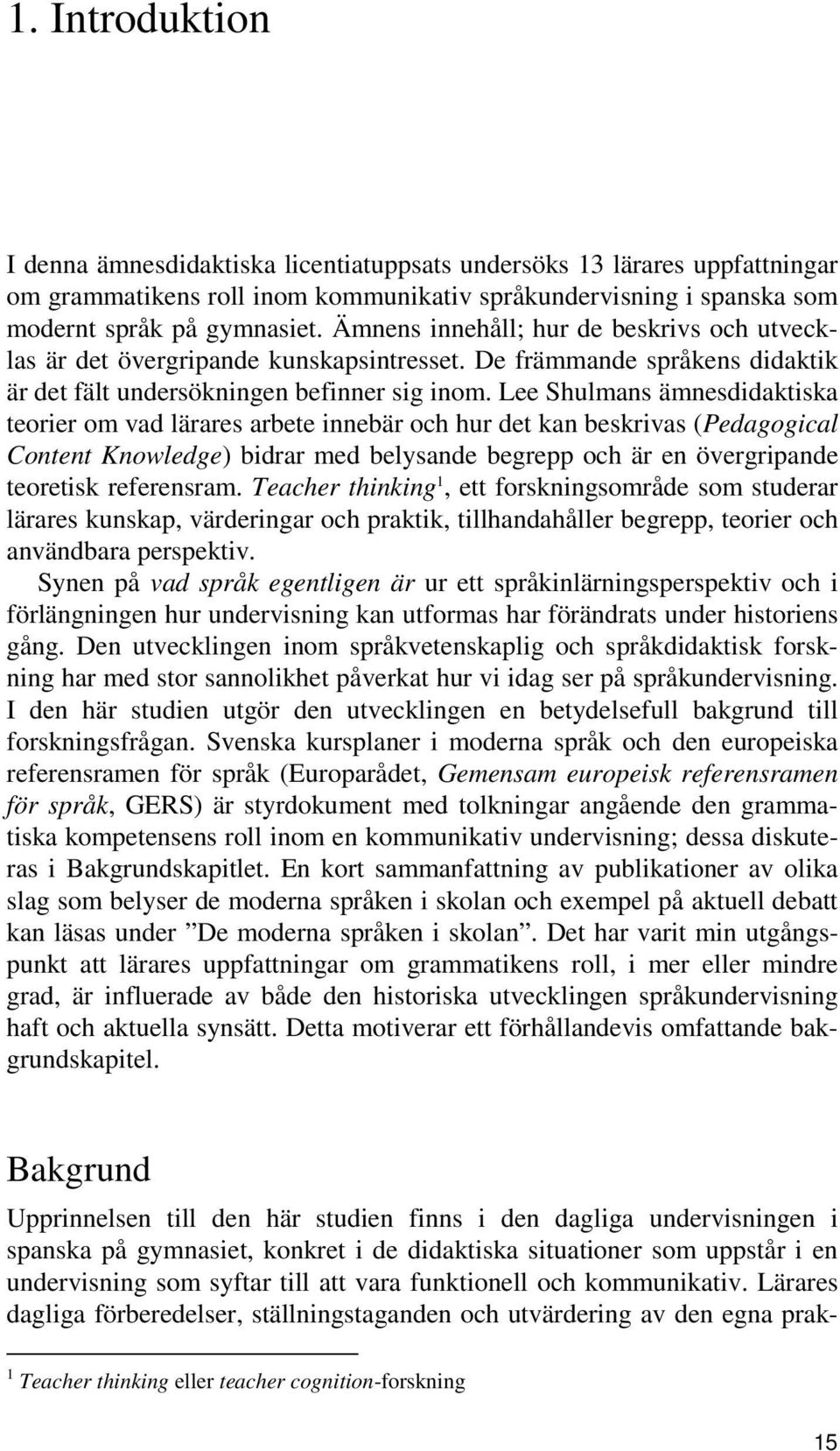 Lee Shulmans ämnesdidaktiska teorier om vad lärares arbete innebär och hur det kan beskrivas (Pedagogical Content Knowledge) bidrar med belysande begrepp och är en övergripande teoretisk referensram.