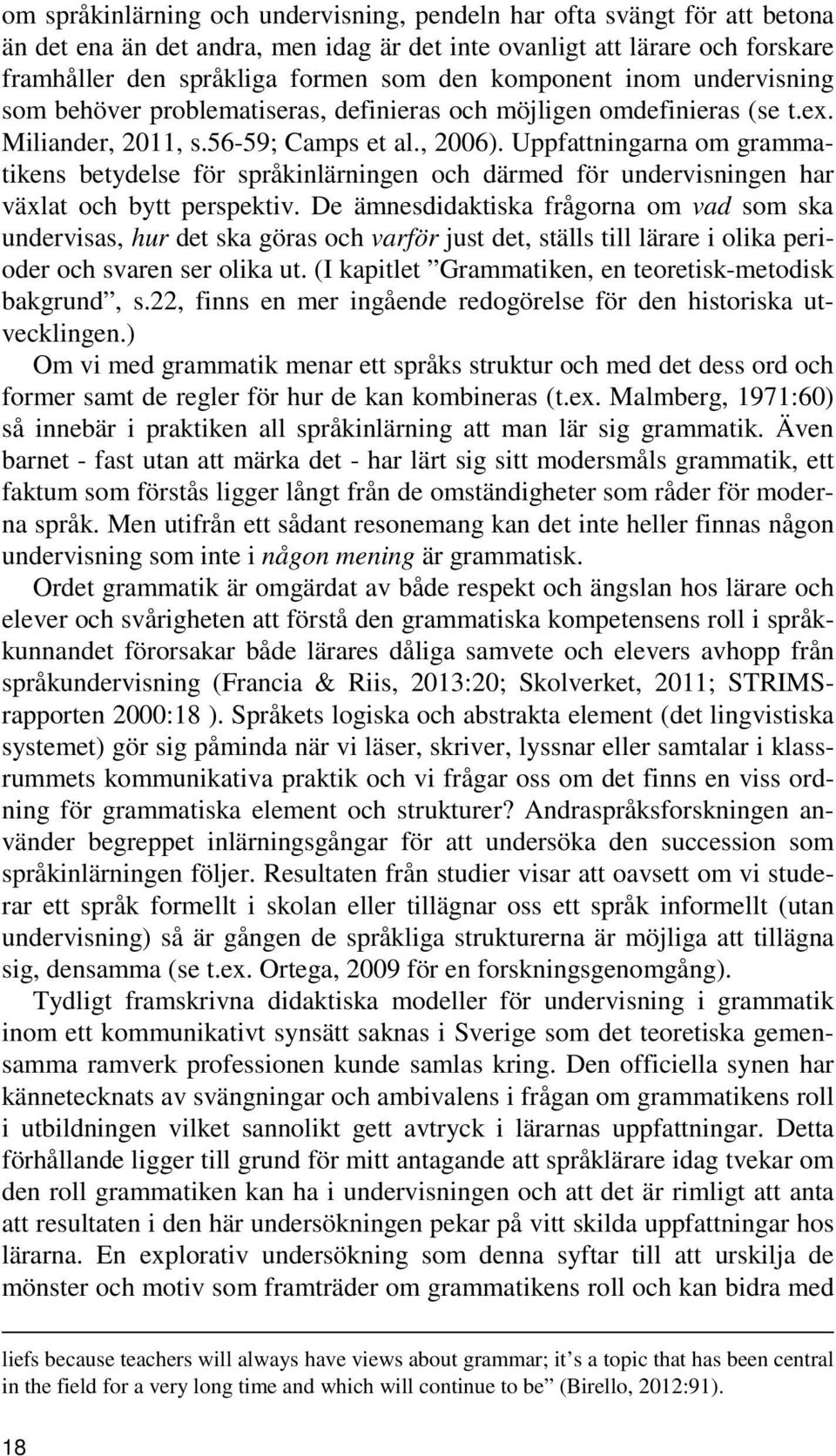 Uppfattningarna om grammatikens betydelse för språkinlärningen och därmed för undervisningen har växlat och bytt perspektiv.