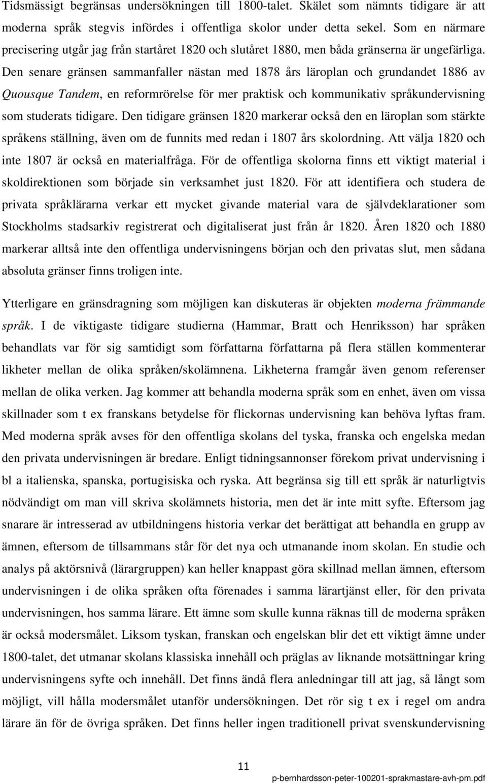 Den senare gränsen sammanfaller nästan med 1878 års läroplan och grundandet 1886 av Quousque Tandem, en reformrörelse för mer praktisk och kommunikativ språkundervisning som studerats tidigare.