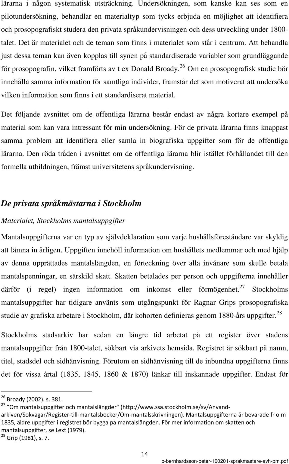 dess utveckling under 1800- talet. Det är materialet och de teman som finns i materialet som står i centrum.