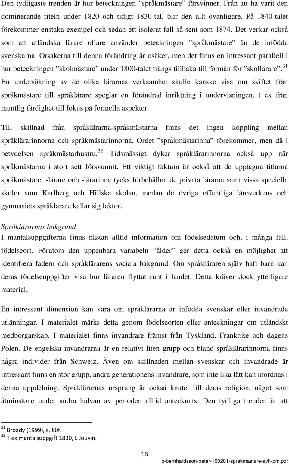 Orsakerna till denna förändring är osäker, men det finns en intressant parallell i hur beteckningen skolmästare under 1800-talet trängs tillbaka till förmån för skollärare.