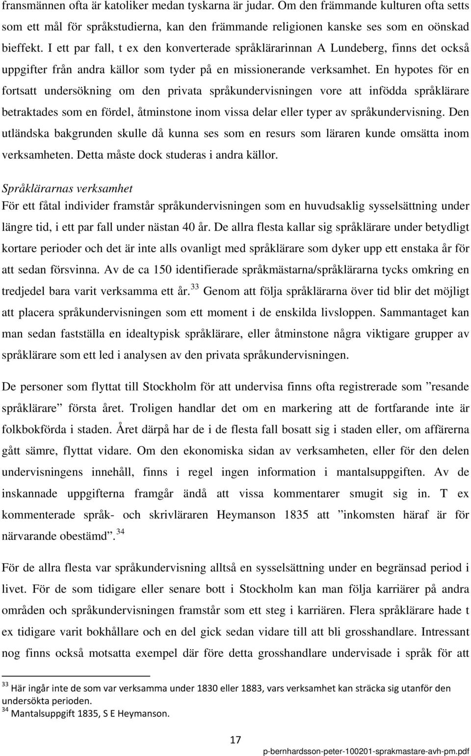 En hypotes för en fortsatt undersökning om den privata språkundervisningen vore att infödda språklärare betraktades som en fördel, åtminstone inom vissa delar eller typer av språkundervisning.