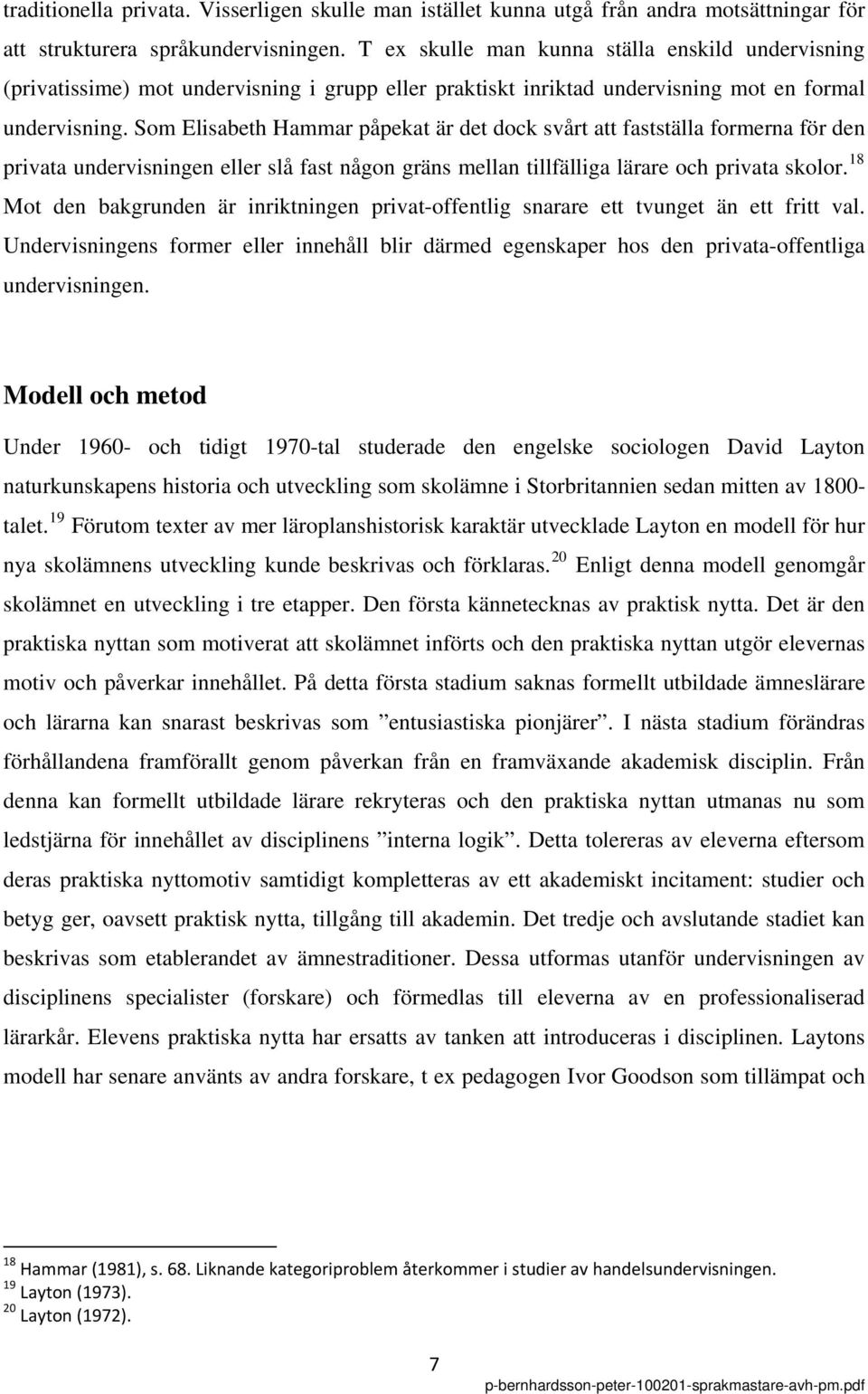 Som Elisabeth Hammar påpekat är det dock svårt att fastställa formerna för den privata undervisningen eller slå fast någon gräns mellan tillfälliga lärare och privata skolor.