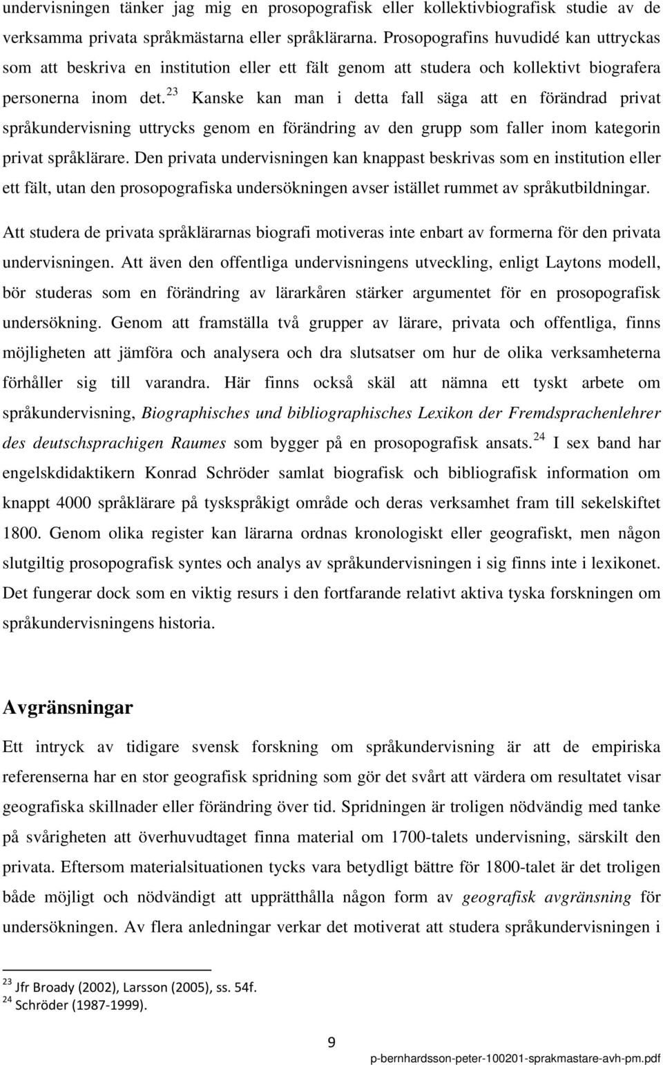 23 Kanske kan man i detta fall säga att en förändrad privat språkundervisning uttrycks genom en förändring av den grupp som faller inom kategorin privat språklärare.