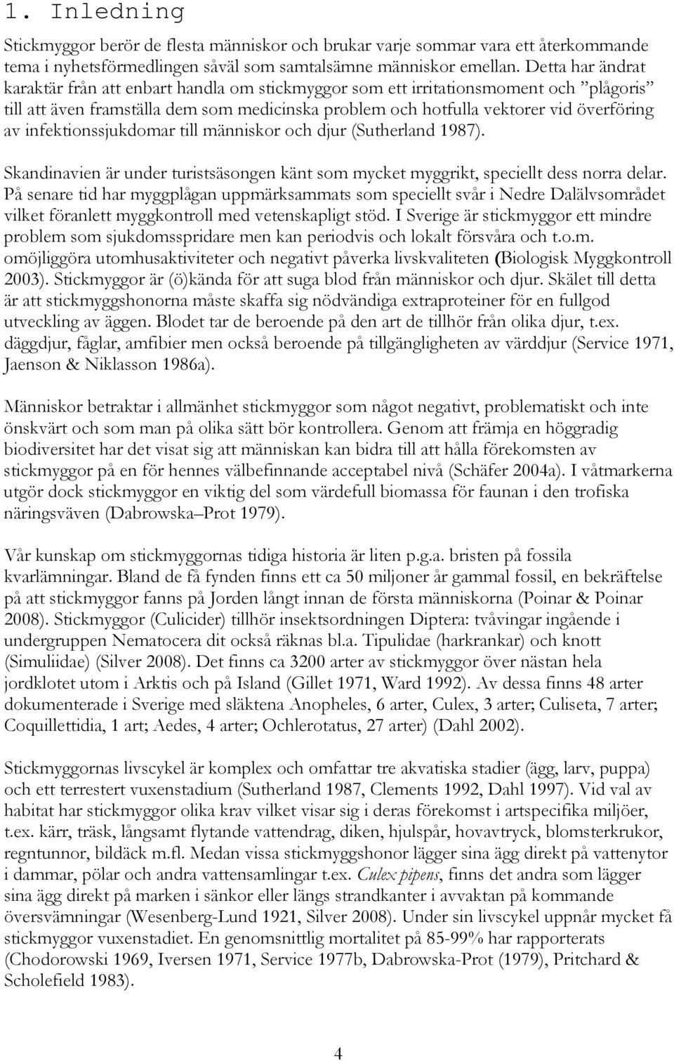 infektionssjukdomar till människor och djur (Sutherland 1987). Skandinavien är under turistsäsongen känt som mycket myggrikt, speciellt dess norra delar.